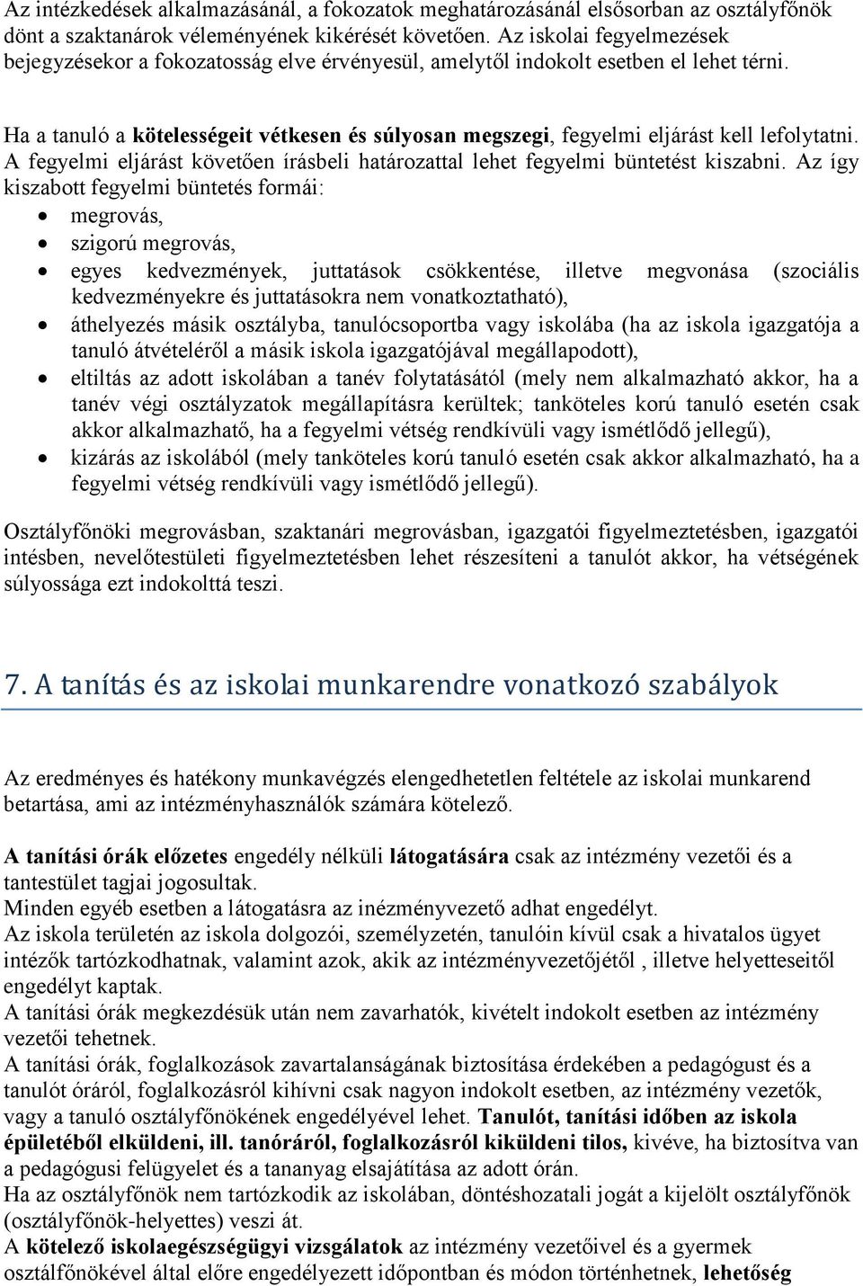 Ha a tanuló a kötelességeit vétkesen és súlyosan megszegi, fegyelmi eljárást kell lefolytatni. A fegyelmi eljárást követően írásbeli határozattal lehet fegyelmi büntetést kiszabni.
