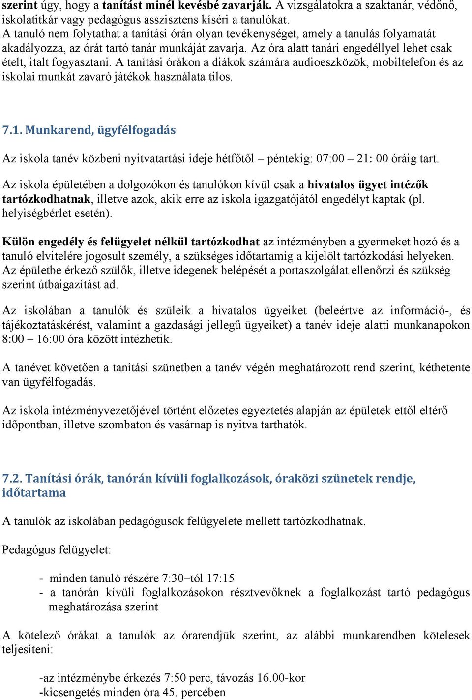 Az óra alatt tanári engedéllyel lehet csak ételt, italt fogyasztani. A tanítási órákon a diákok számára audioeszközök, mobiltelefon és az iskolai munkát zavaró játékok használata tilos. 7.1.