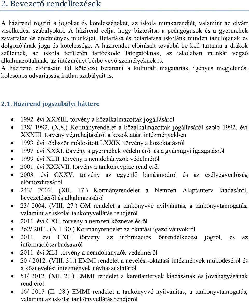 A házirendet előírásait továbbá be kell tartania a diákok szüleinek, az iskola területén tartózkodó látogatóknak, az iskolában munkát végző alkalmazottaknak, az intézményt bérbe vevő személyeknek is.