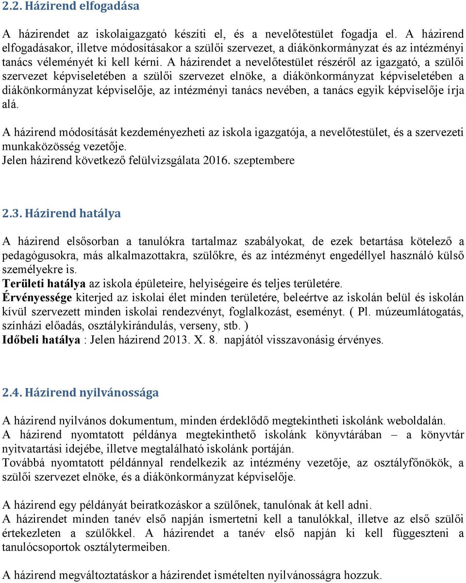 A házirendet a nevelőtestület részéről az igazgató, a szülői szervezet képviseletében a szülői szervezet elnöke, a diákönkormányzat képviseletében a diákönkormányzat képviselője, az intézményi tanács