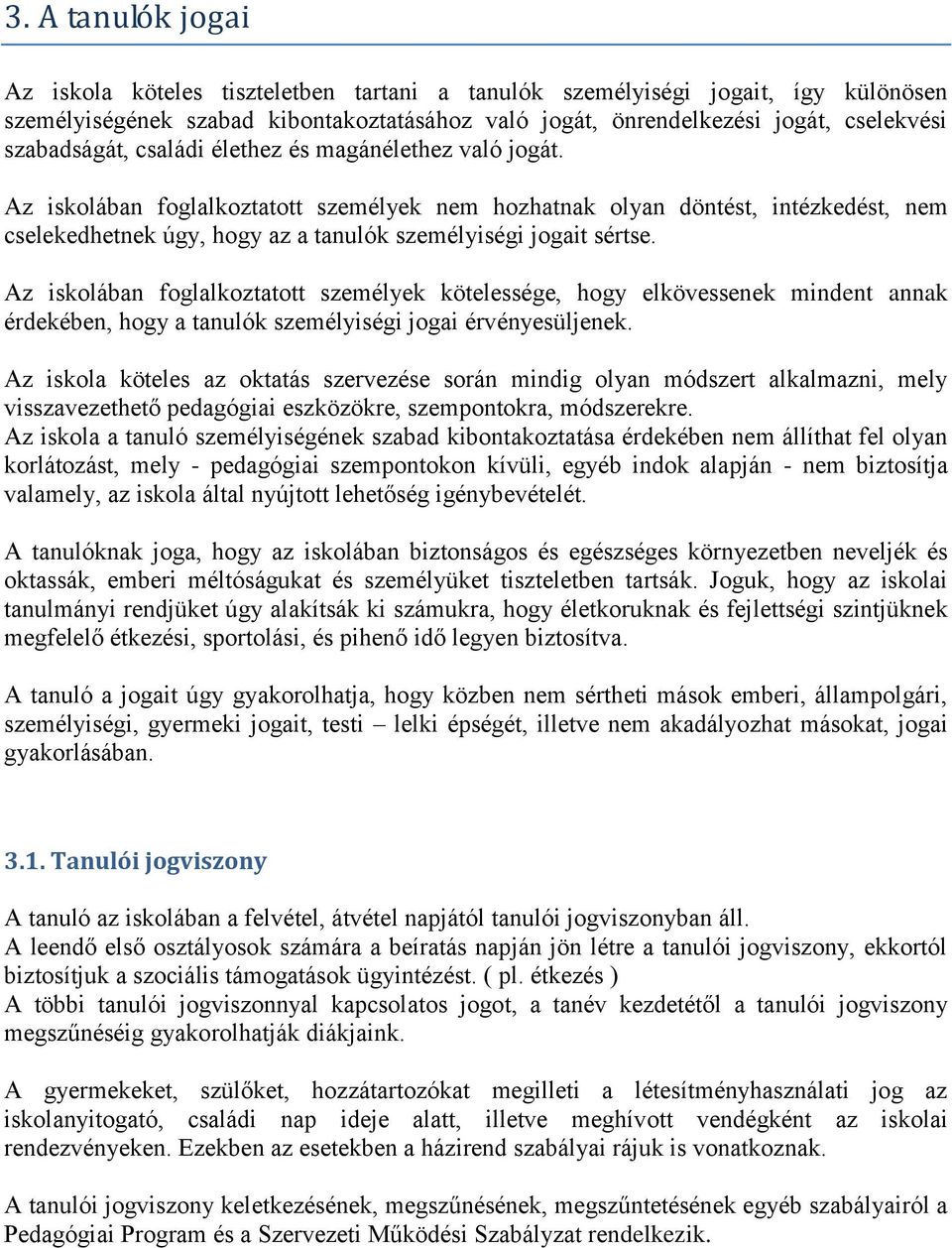 Az iskolában foglalkoztatott személyek nem hozhatnak olyan döntést, intézkedést, nem cselekedhetnek úgy, hogy az a tanulók személyiségi jogait sértse.