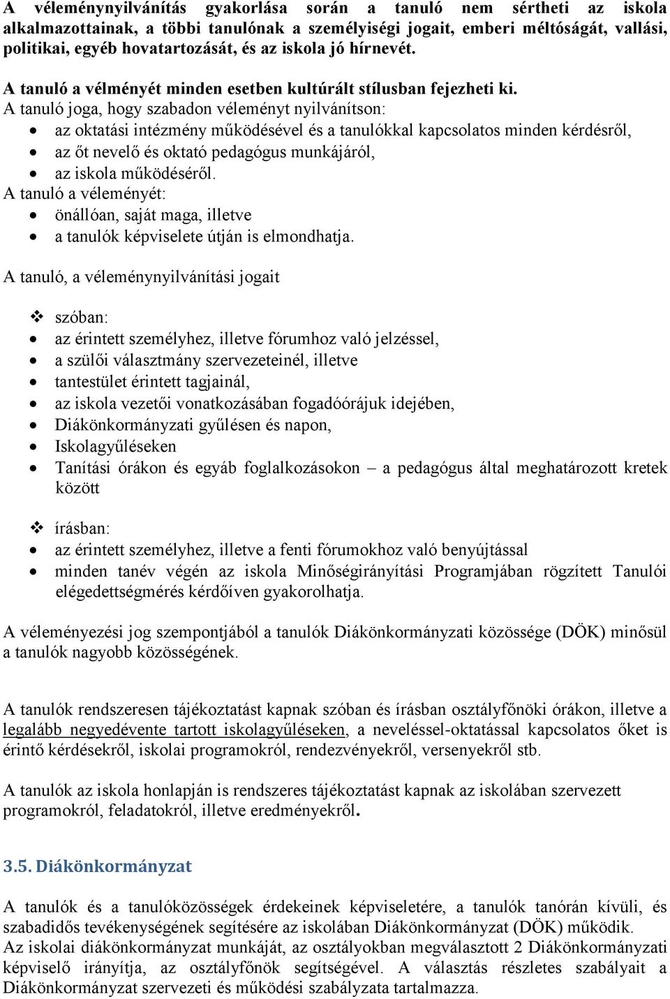 A tanuló joga, hogy szabadon véleményt nyilvánítson: az oktatási intézmény működésével és a tanulókkal kapcsolatos minden kérdésről, az őt nevelő és oktató pedagógus munkájáról, az iskola működéséről.