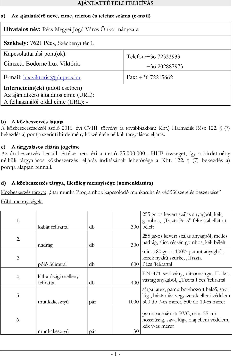 hu Fax: +36 72215662 Internetcím(ek) (adott esetben) Az ajánlatkérő általános címe (URL): A felhasználói oldal címe (URL): - b) A közbeszerzés fajtája A közbeszerzésekről szóló 2011. évi CVIII.