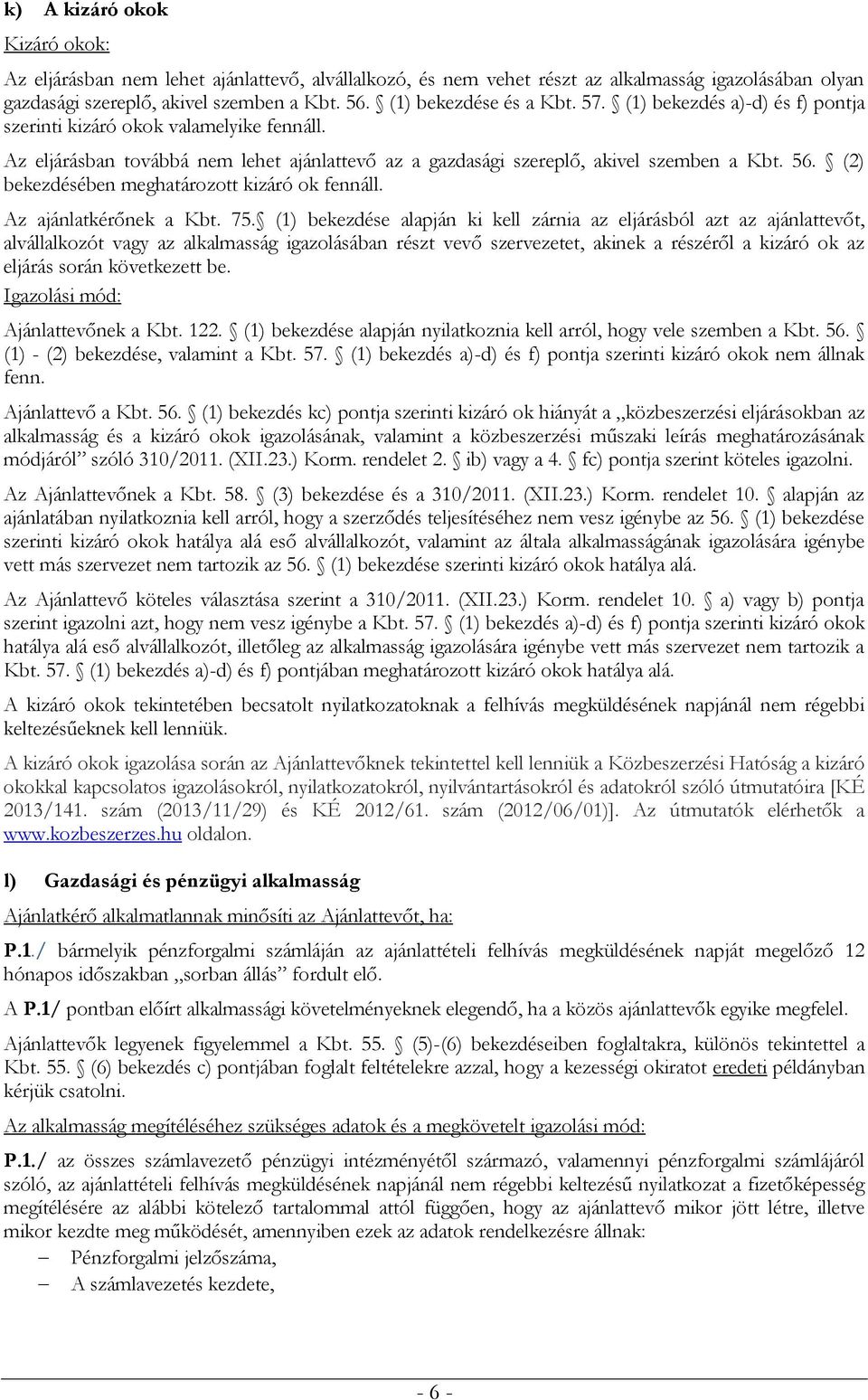 (2) bekezdésében meghatározott kizáró ok fennáll. Az ajánlatkérőnek a Kbt. 75.