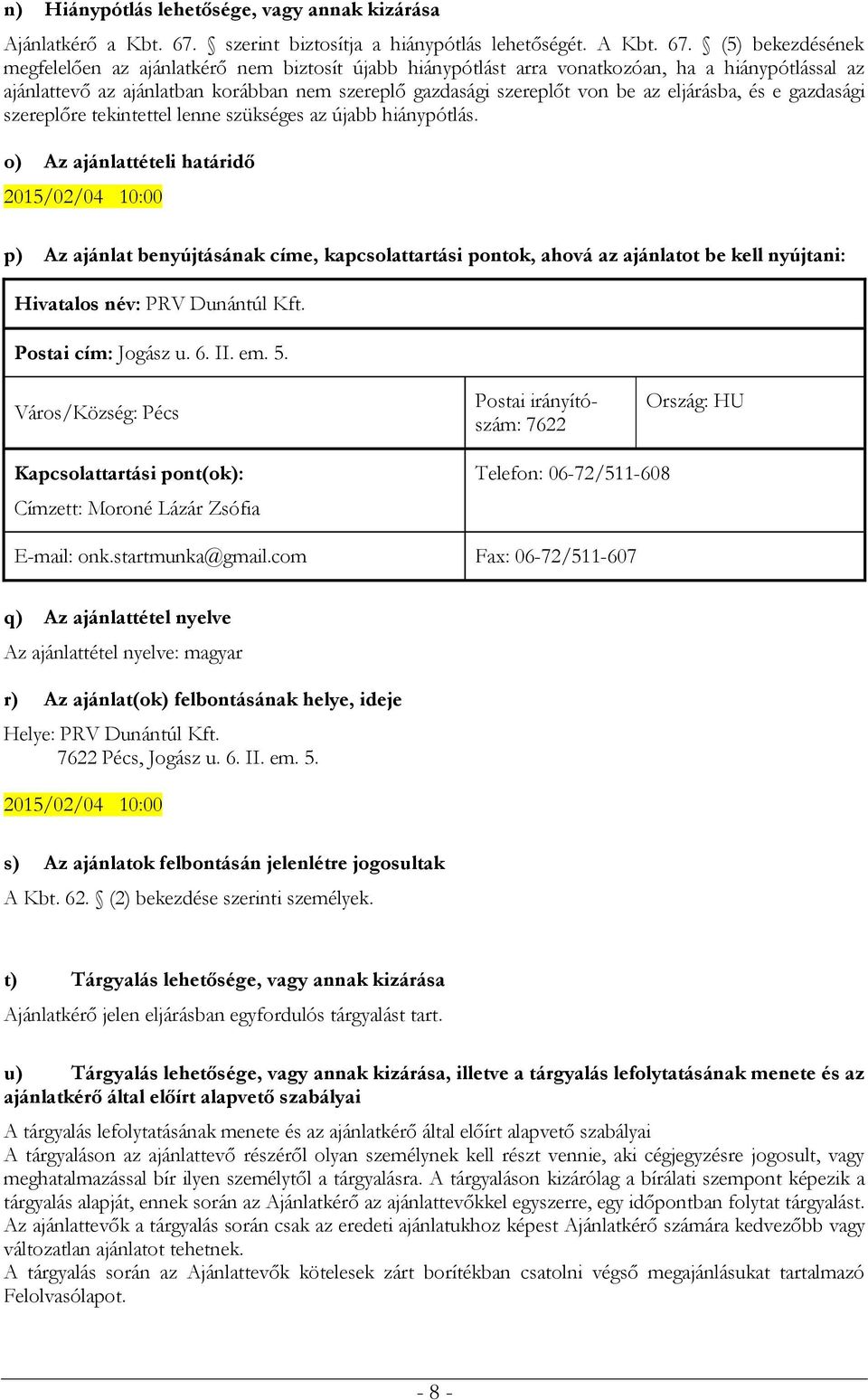 (5) bekezdésének megfelelően az ajánlatkérő nem biztosít újabb hiánypótlást arra vonatkozóan, ha a hiánypótlással az ajánlattevő az ajánlatban korábban nem szereplő gazdasági szereplőt von be az