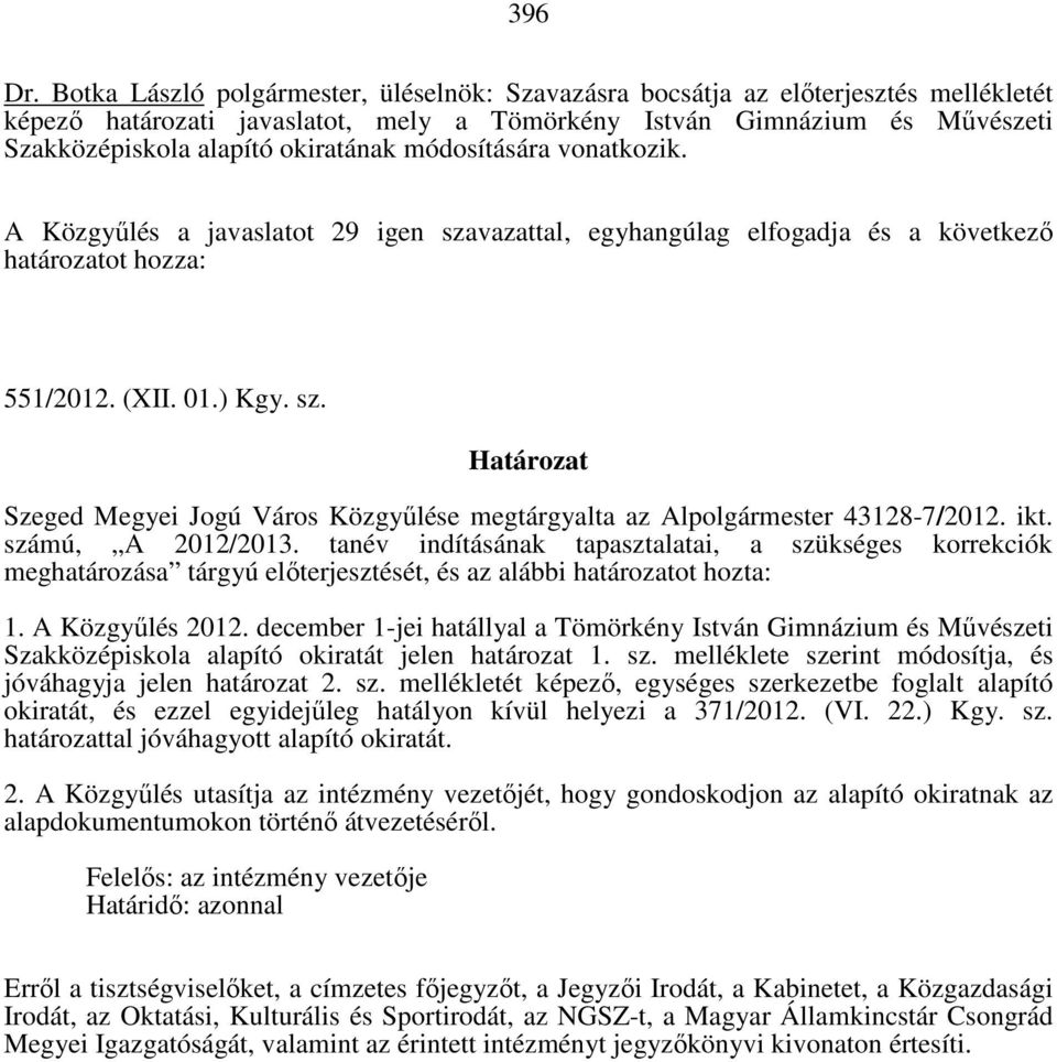 módosítására vonatkozik. A Közgyűlés a javaslatot 29 igen szavazattal, egyhangúlag elfogadja és a következő határozatot hozza: 551/2012. (XII. 01.) Kgy. sz. Határozat Szeged Megyei Jogú Város Közgyűlése megtárgyalta az Alpolgármester 43128-7/2012.