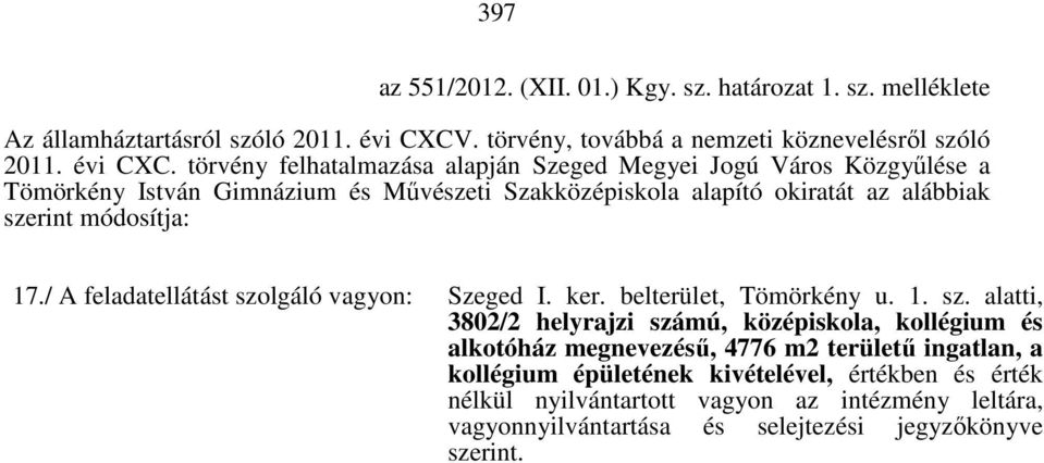 törvény felhatalmazása alapján Szeged Megyei Jogú Város Közgyűlése a Tömörkény István Gimnázium és Művészeti Szakközépiskola alapító okiratát az alábbiak szerint módosítja: