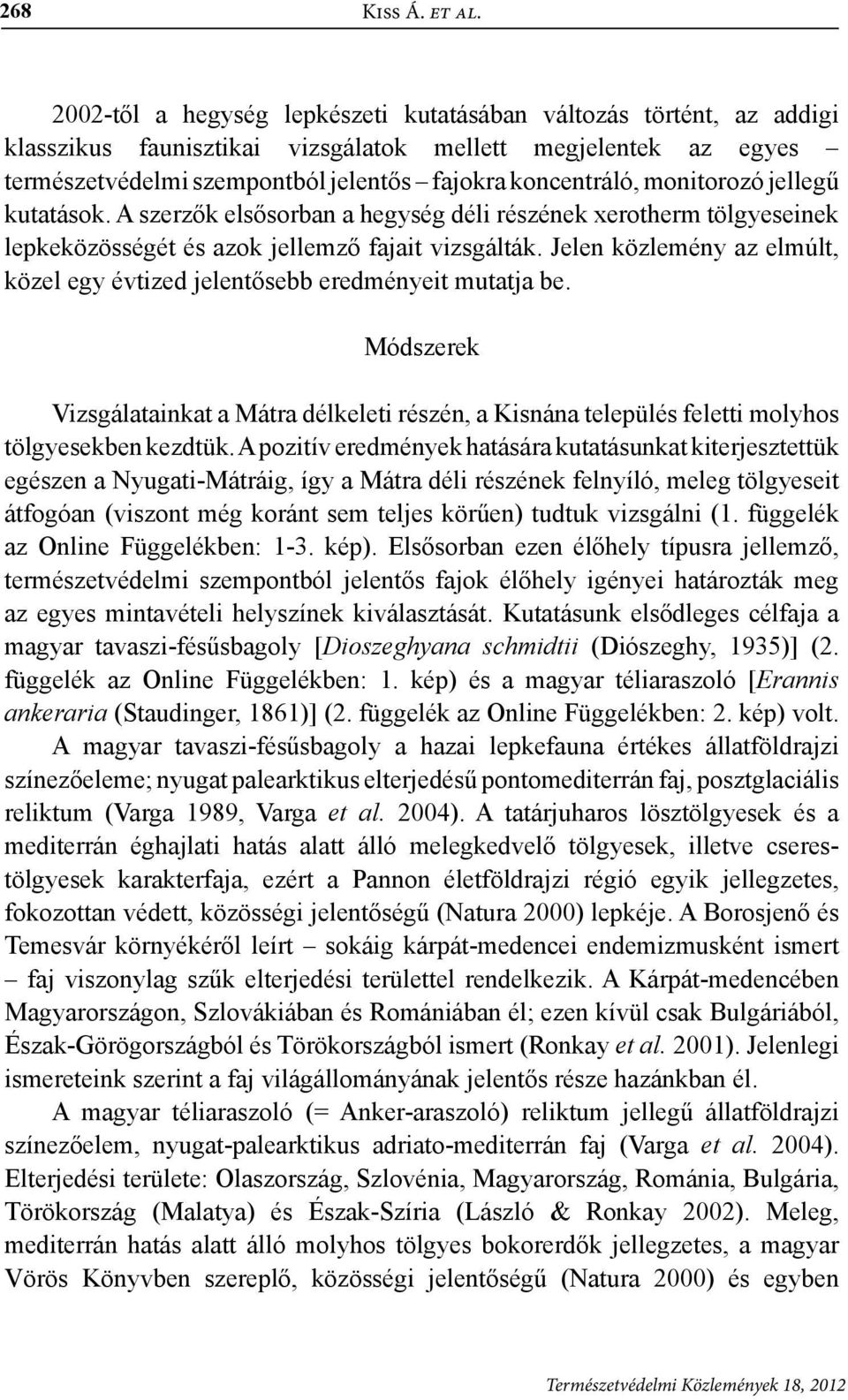 monitorozó jellegű kutatások. A szerzők elsősorban a hegység déli részének xerotherm tölgyeseinek lepkeközösségét és azok jellemző fajait vizsgálták.