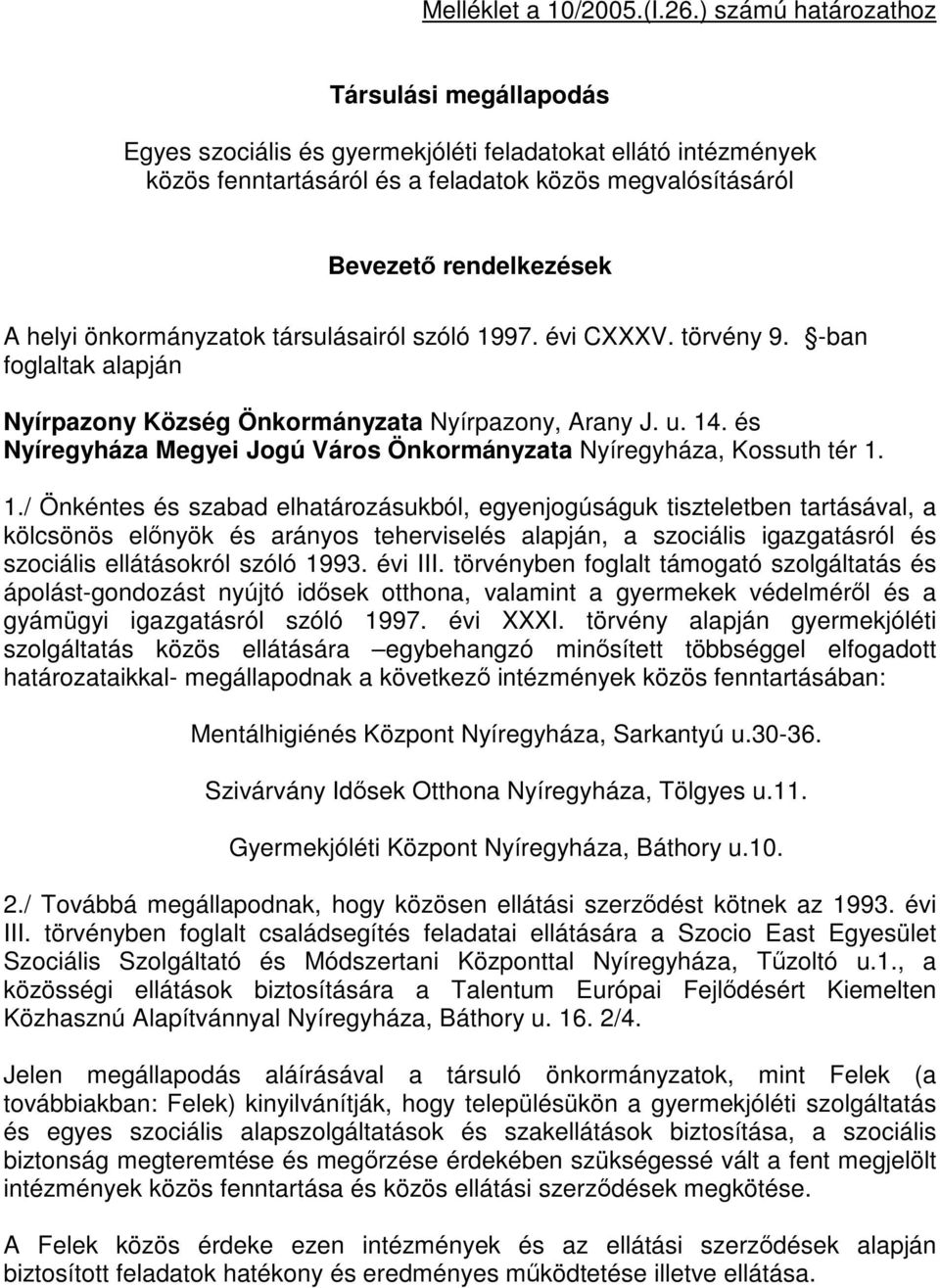 önkormányzatok társulásairól szóló 1997. évi CXXXV. törvény 9. -ban foglaltak alapján Nyírpazony Község Önkormányzata Nyírpazony, Arany J. u. 14.