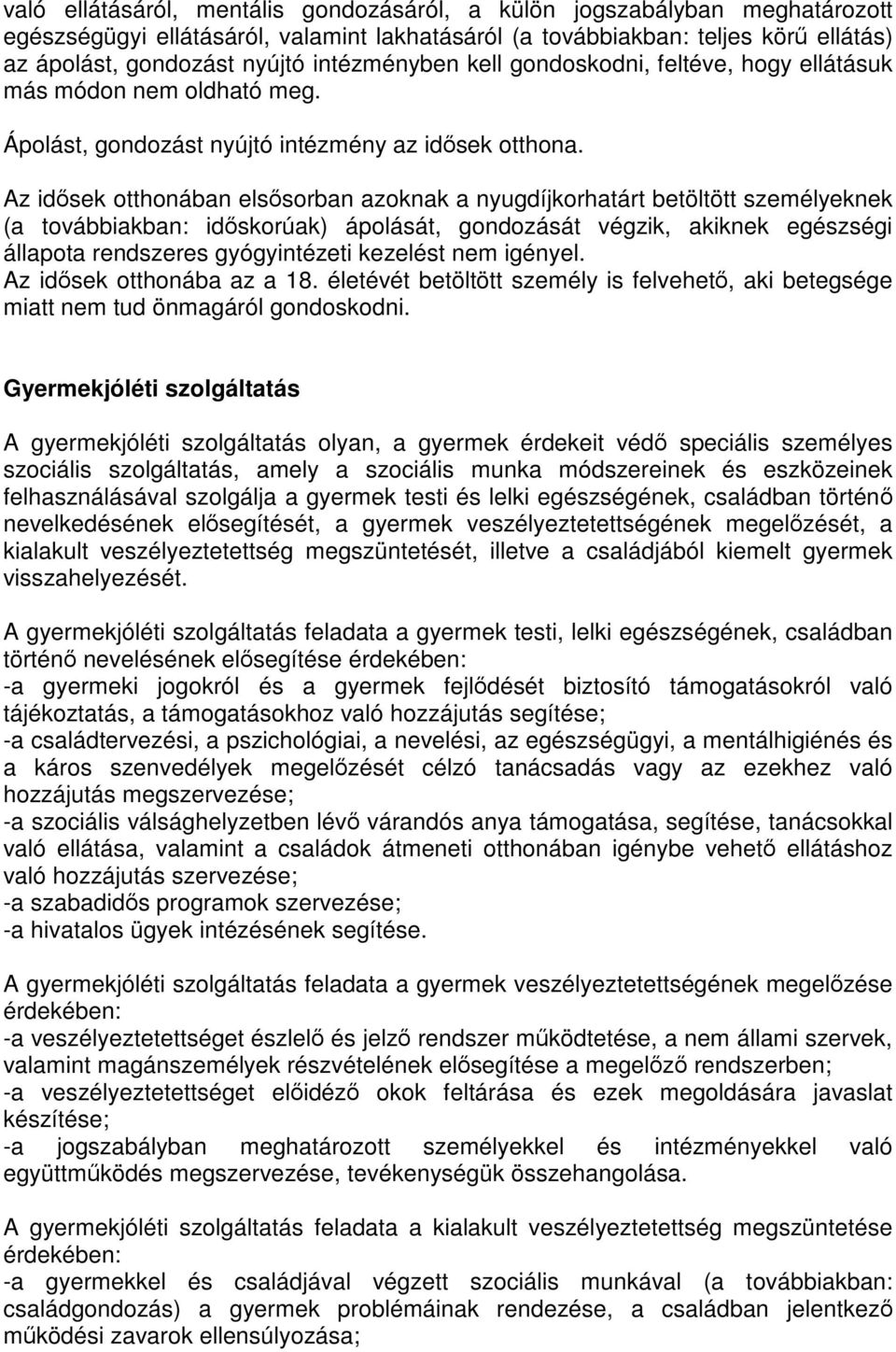 Az idősek otthonában elsősorban azoknak a nyugdíjkorhatárt betöltött személyeknek (a továbbiakban: időskorúak) ápolását, gondozását végzik, akiknek egészségi állapota rendszeres gyógyintézeti