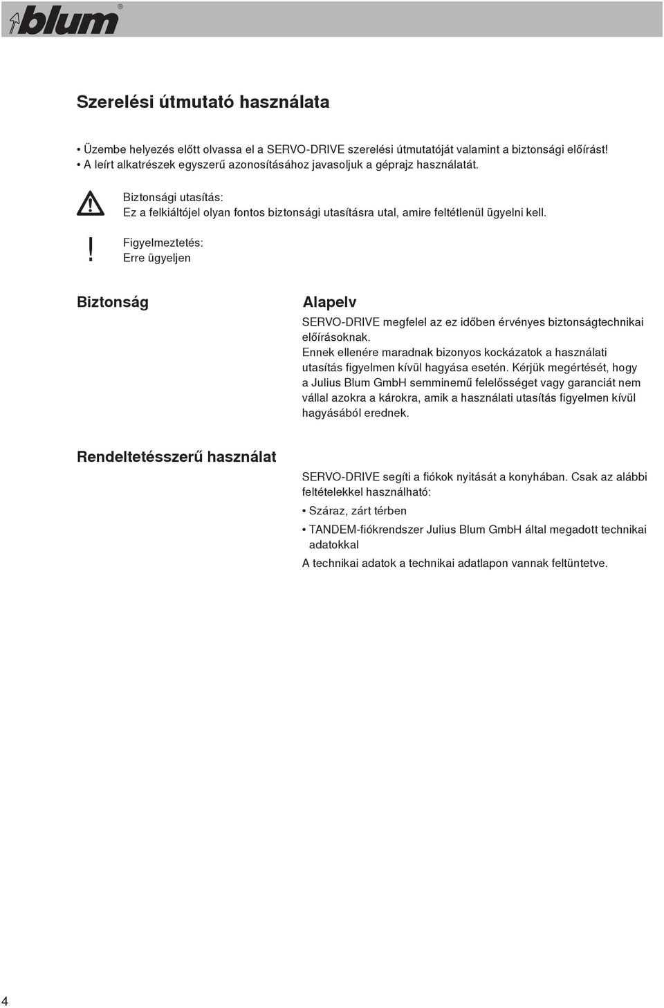 Figyelmeztetés: Erre ügyeljen Biztonság Alapelv SERVO-DRIVE megfelel az ez időben érvényes biztonságtechnikai előírásoknak.