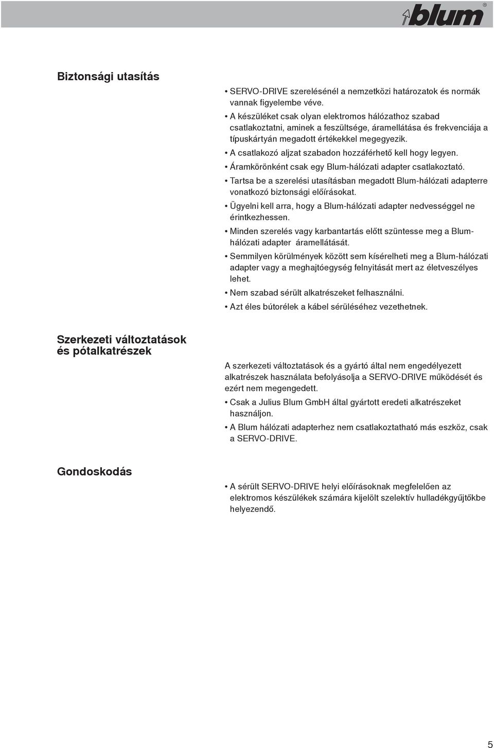 A csatlakozó aljzat szabadon hozzáférhető kell hogy legyen. Áramkörönként csak egy Blum-hálózati adapter csatlakoztató.