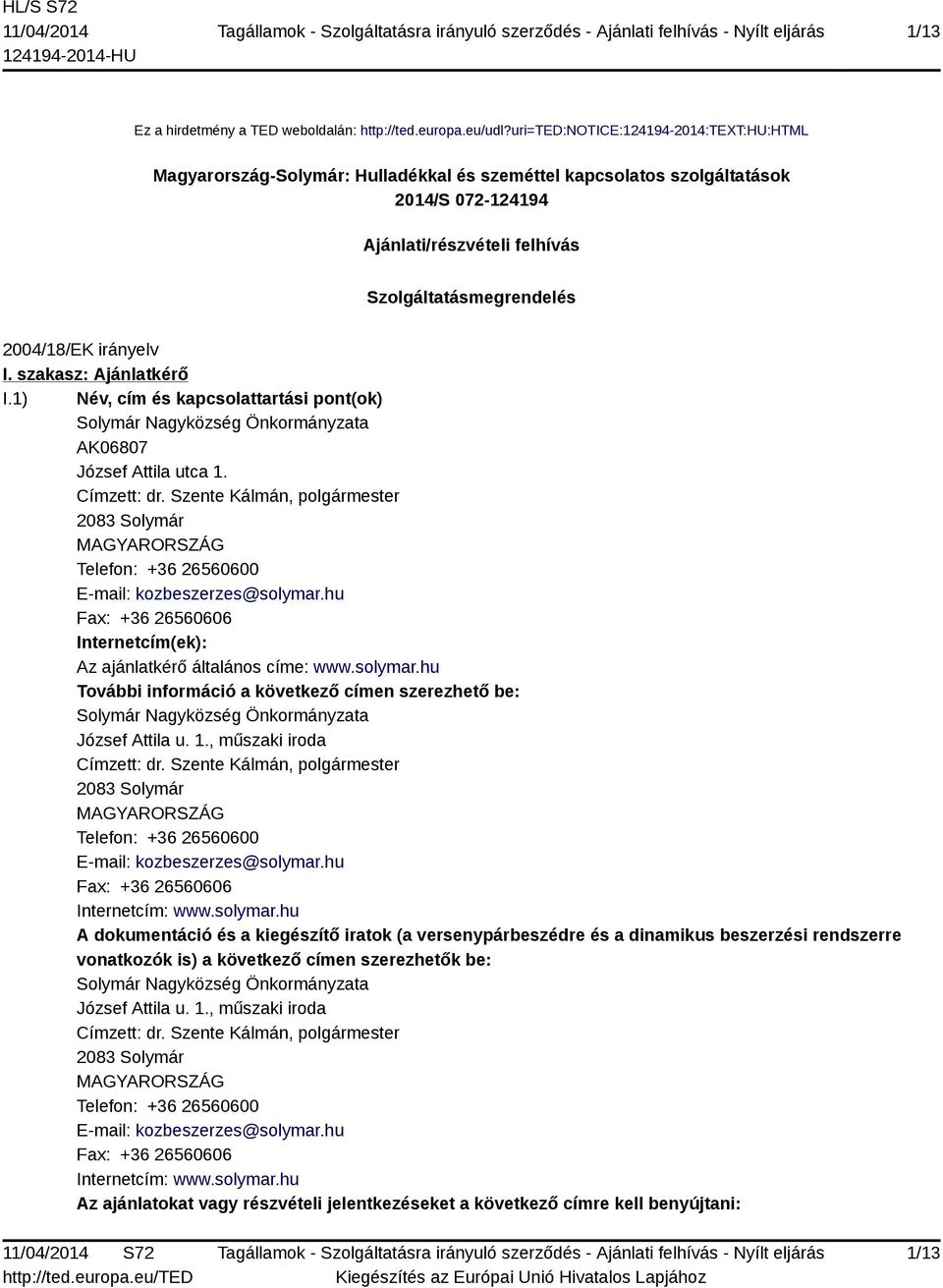 irányelv I. szakasz: Ajánlatkérő I.1) Név, cím és kapcsolattartási pont(ok) Solymár Nagyközség Önkormányzata AK06807 József Attila utca 1. Címzett: dr.