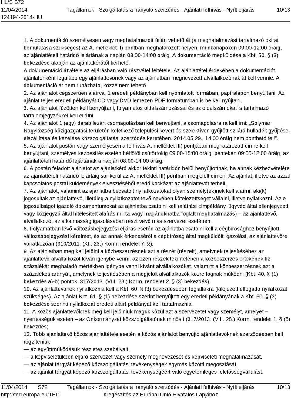 (3) bekezdése alapján az ajánlatkérőtől kérhető. A dokumentáció átvétele az eljárásban való részvétel feltétele.