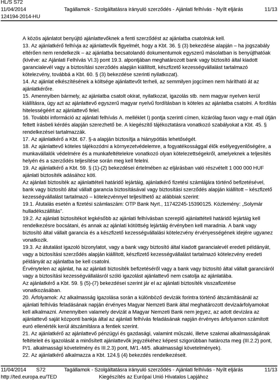60. (3) bekezdése szerinti nyilatkozat). 14. Az ajánlat elkészítésének a költsége ajánlattevőt terheli, az semmilyen jogcímen nem hárítható át az ajánlatkérőre. 15.