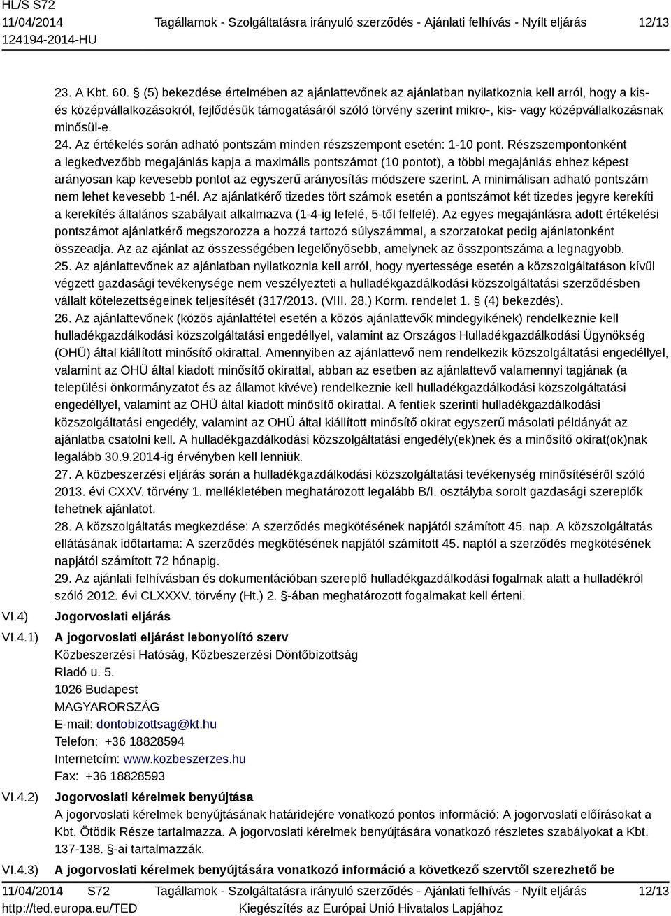 középvállalkozásnak minősül-e. 24. Az értékelés során adható pontszám minden részszempont esetén: 1-10 pont.