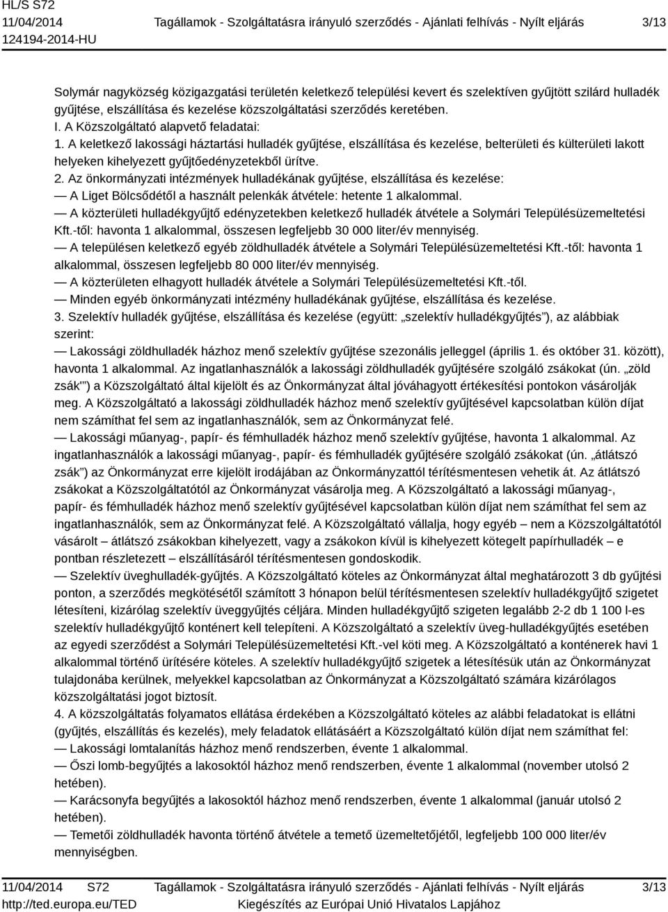 2. Az önkormányzati intézmények hulladékának gyűjtése, elszállítása és kezelése: A Liget Bölcsődétől a használt pelenkák átvétele: hetente 1 alkalommal.