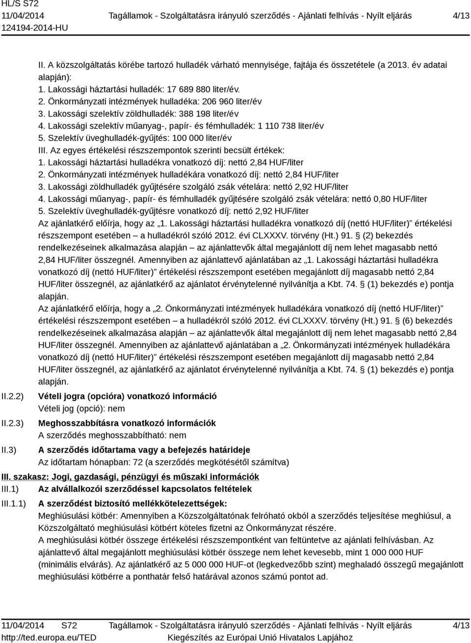 Szelektív üveghulladék-gyűjtés: 100 000 liter/év III. Az egyes értékelési részszempontok szerinti becsült értékek: 1. Lakossági háztartási hulladékra vonatkozó díj: nettó 2,84 HUF/liter 2.