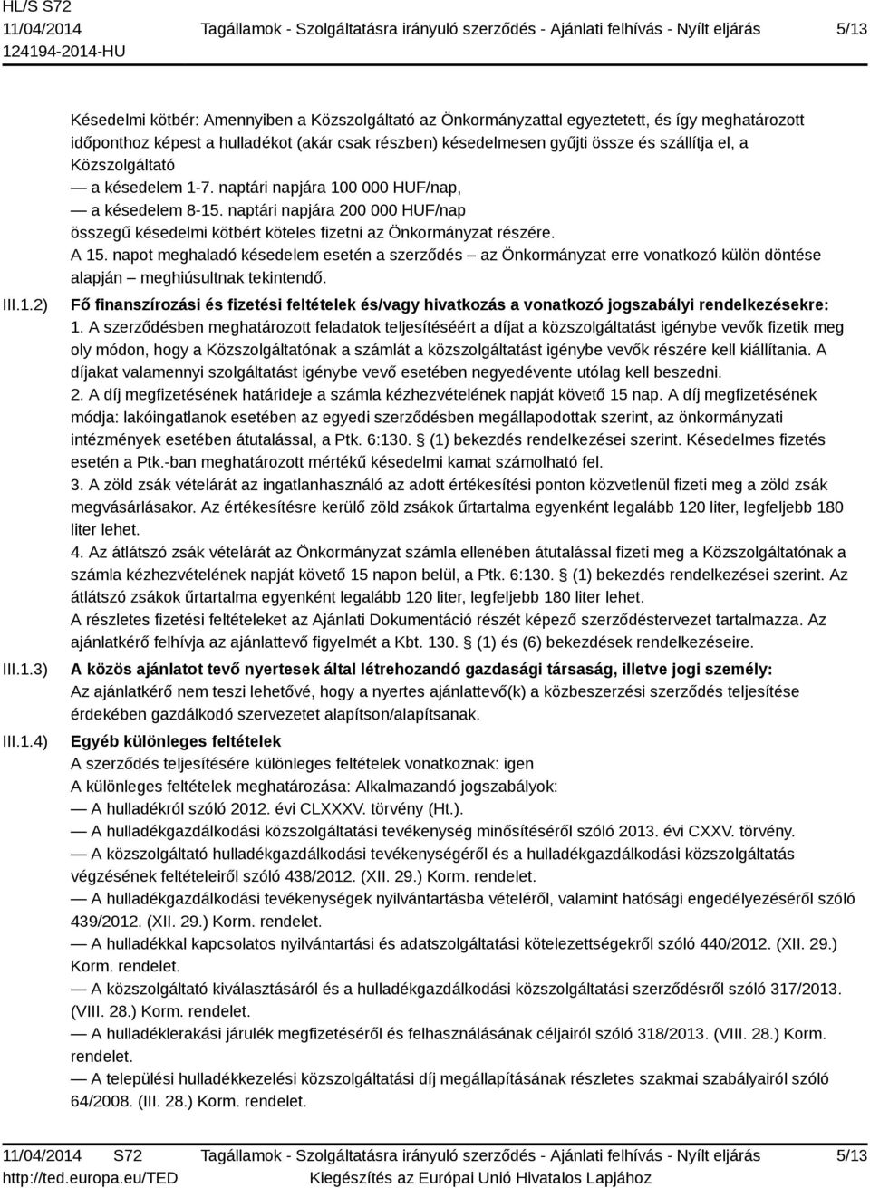 naptári napjára 200 000 HUF/nap összegű késedelmi kötbért köteles fizetni az Önkormányzat részére. A 15.