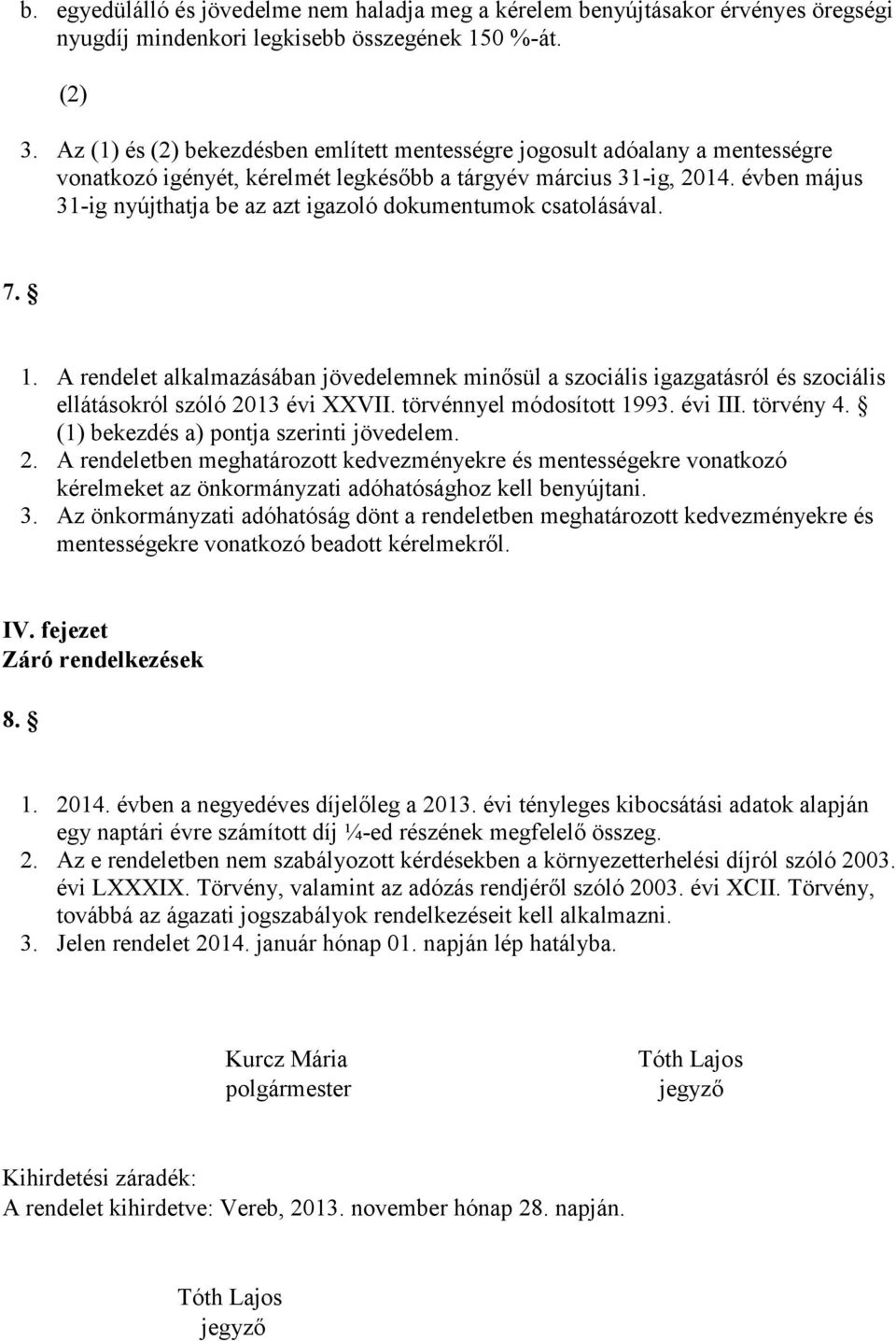 évben május 31-ig nyújthatja be az azt igazoló dokumentumok csatolásával. 7. 1. A rendelet alkalmazásában jövedelemnek minősül a szociális igazgatásról és szociális ellátásokról szóló 2013 évi XXVII.