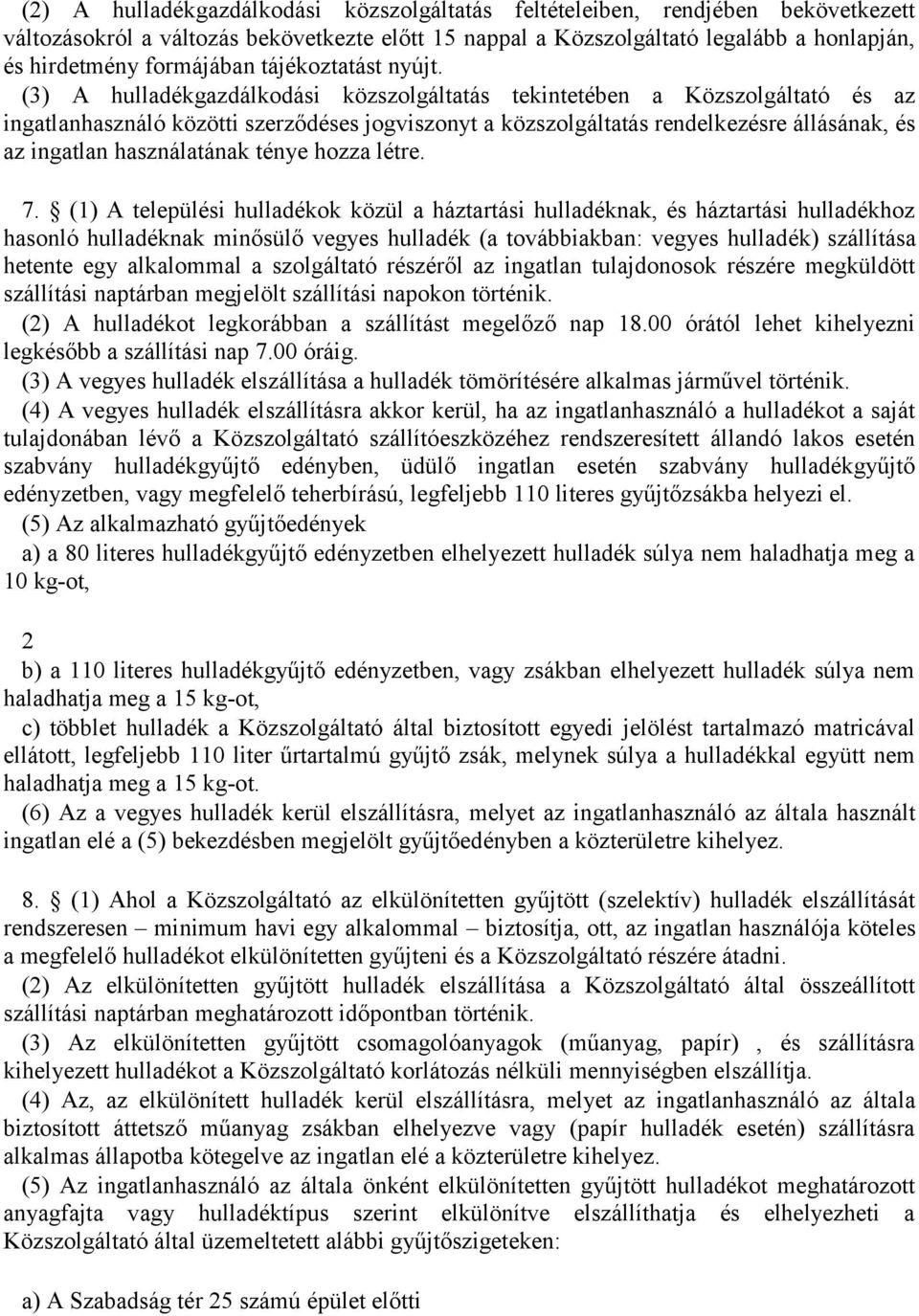 (3) A hulladékgazdálkodási közszolgáltatás tekintetében a Közszolgáltató és az ingatlanhasználó közötti szerződéses jogviszonyt a közszolgáltatás rendelkezésre állásának, és az ingatlan használatának