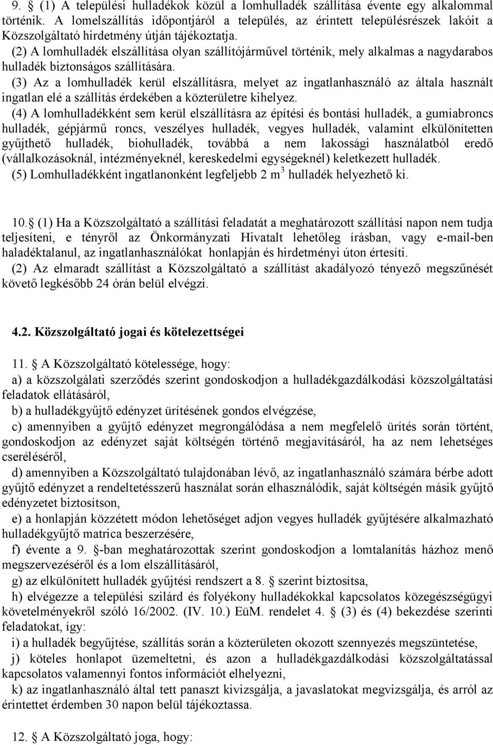 (2) A lomhulladék elszállítása olyan szállítójárművel történik, mely alkalmas a nagydarabos hulladék biztonságos szállítására.