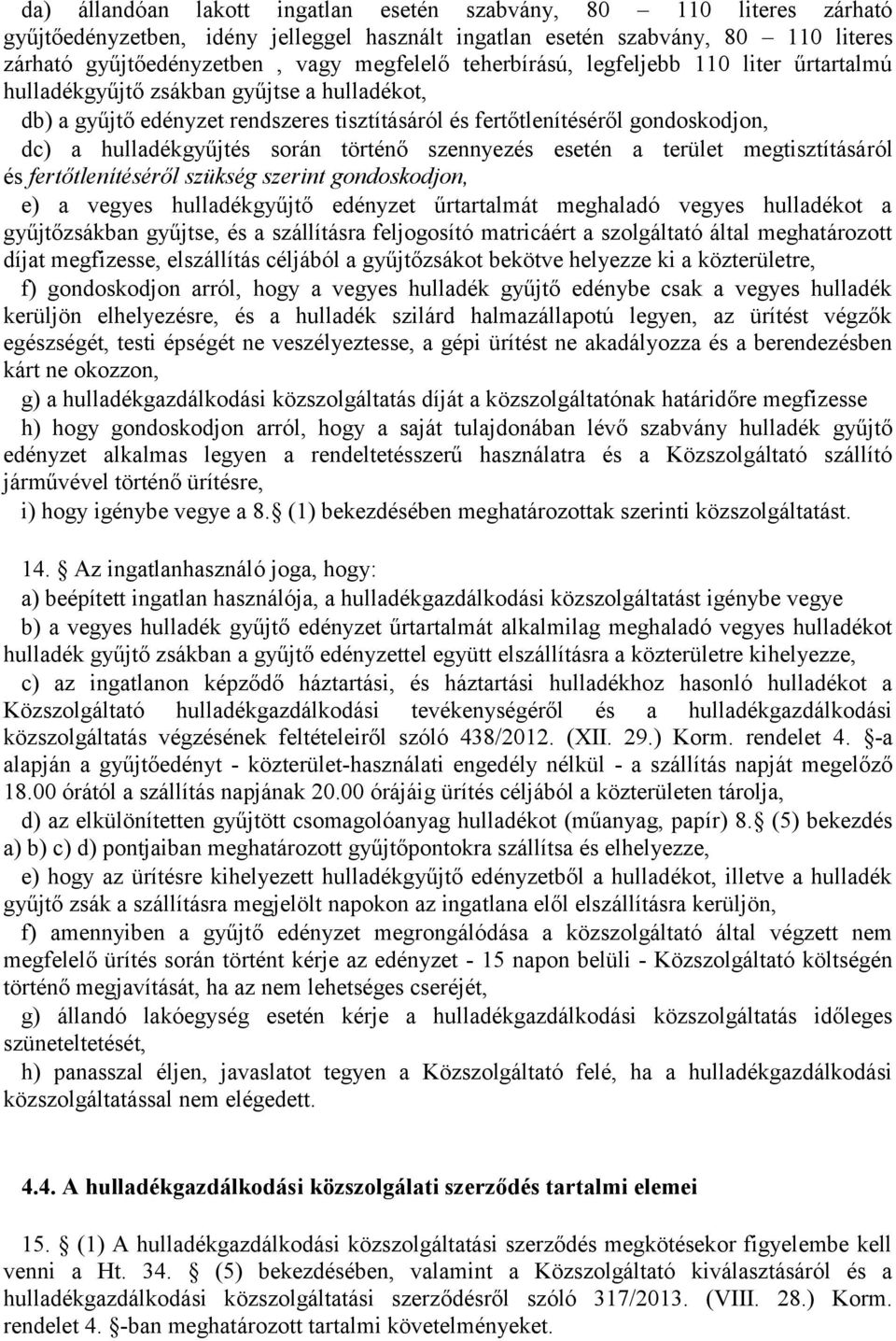 történő szennyezés esetén a terület megtisztításáról és fertőtlenítéséről szükség szerint gondoskodjon, e) a vegyes hulladékgyűjtő edényzet űrtartalmát meghaladó vegyes hulladékot a gyűjtőzsákban