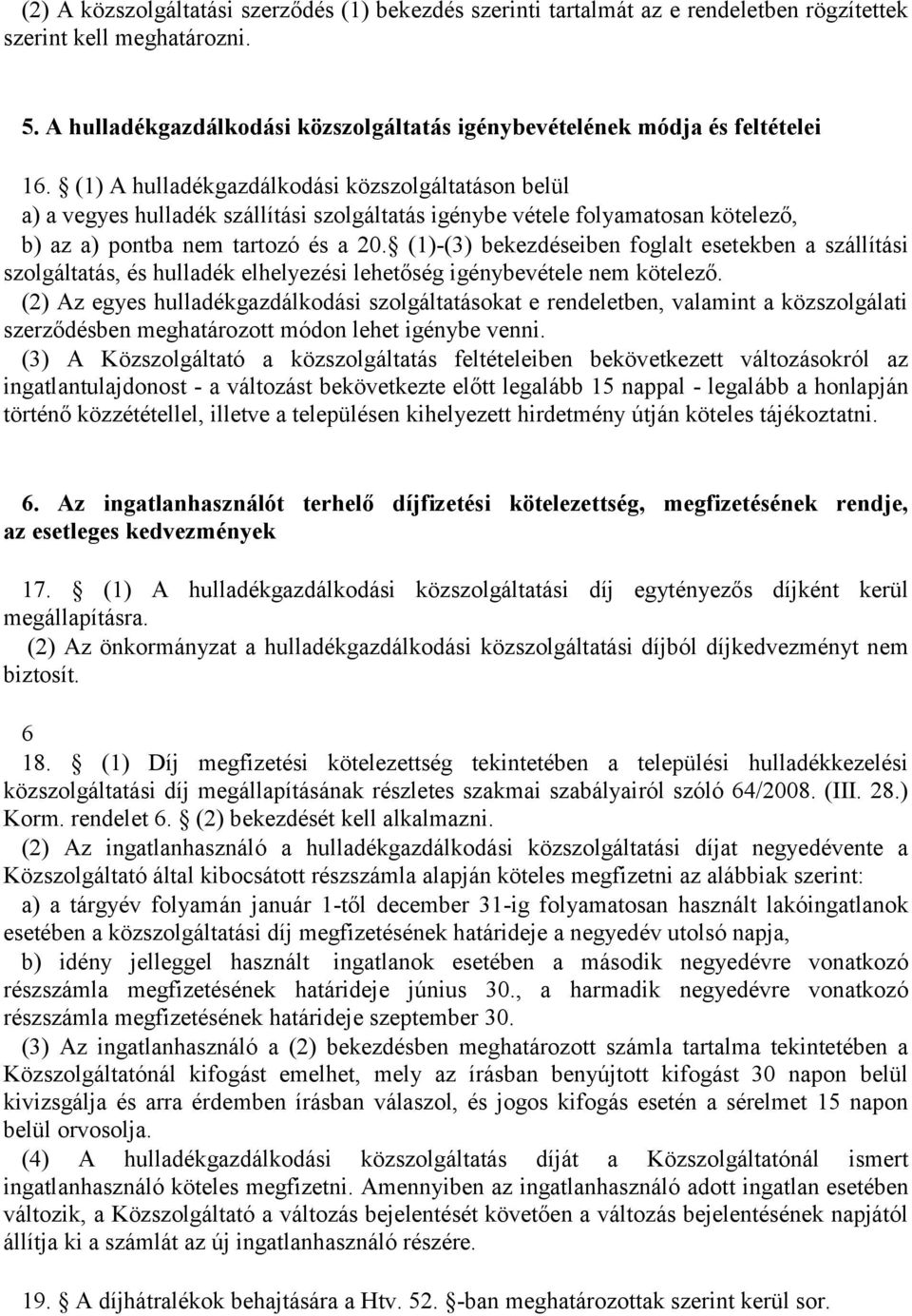 (1) A hulladékgazdálkodási közszolgáltatáson belül a) a vegyes hulladék szállítási szolgáltatás igénybe vétele folyamatosan kötelező, b) az a) pontba nem tartozó és a 20.
