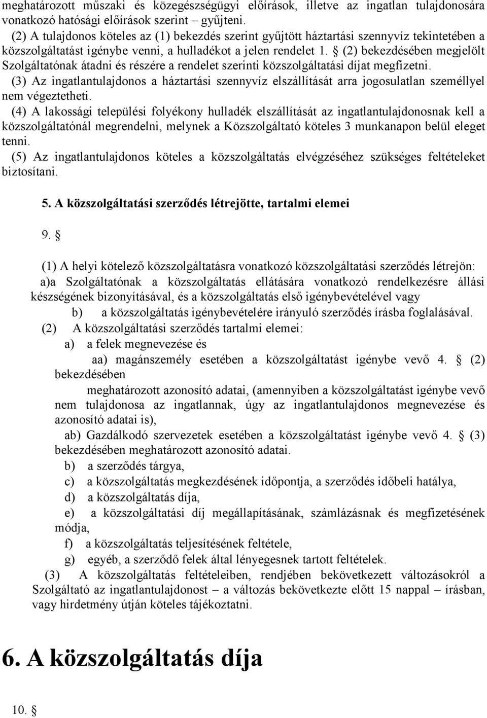 (2) bekezdésében megjelölt Szolgáltatónak átadni és részére a rendelet szerinti közszolgáltatási díjat megfizetni.