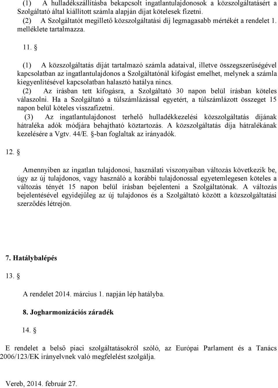 (1) A közszolgáltatás díját tartalmazó számla adataival, illetve összegszerűségével kapcsolatban az ingatlantulajdonos a Szolgáltatónál kifogást emelhet, melynek a számla kiegyenlítésével
