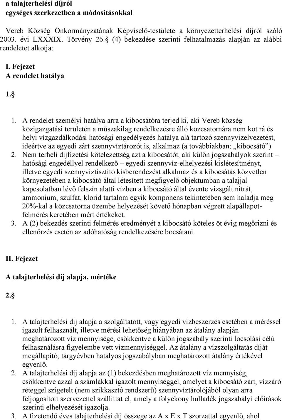 1. A rendelet személyi hatálya arra a kibocsátóra terjed ki, aki Vereb község közigazgatási területén a műszakilag rendelkezésre álló közcsatornára nem köt rá és helyi vízgazdálkodási hatósági