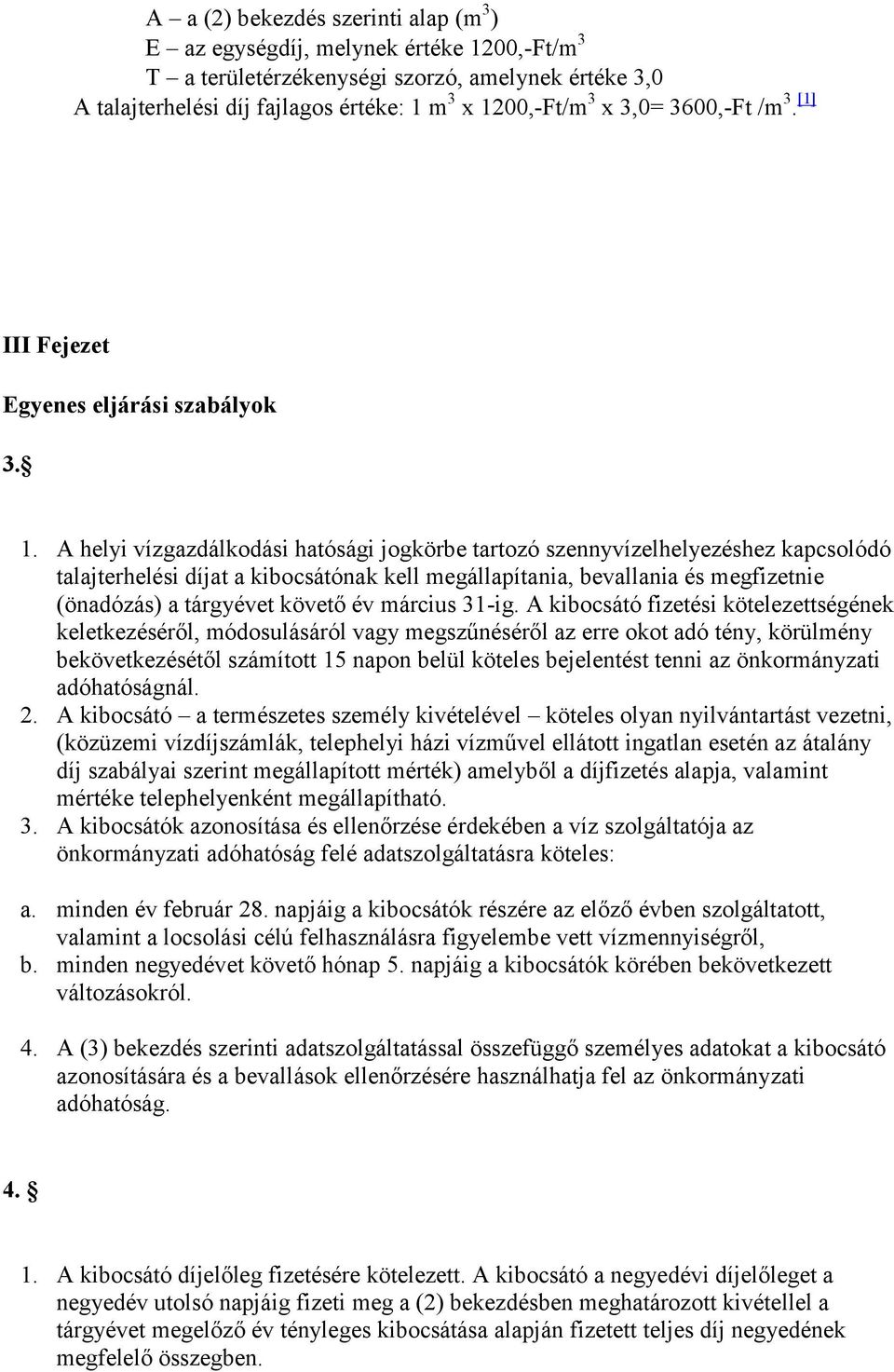 A helyi vízgazdálkodási hatósági jogkörbe tartozó szennyvízelhelyezéshez kapcsolódó talajterhelési díjat a kibocsátónak kell megállapítania, bevallania és megfizetnie (önadózás) a tárgyévet követő év