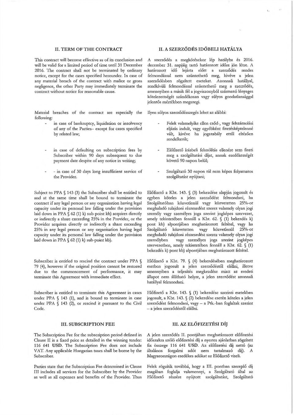 In case of any material breach of the contract with malice or gross negligence, the other Party may immediately terminate the contract without notice for reasonable cause.