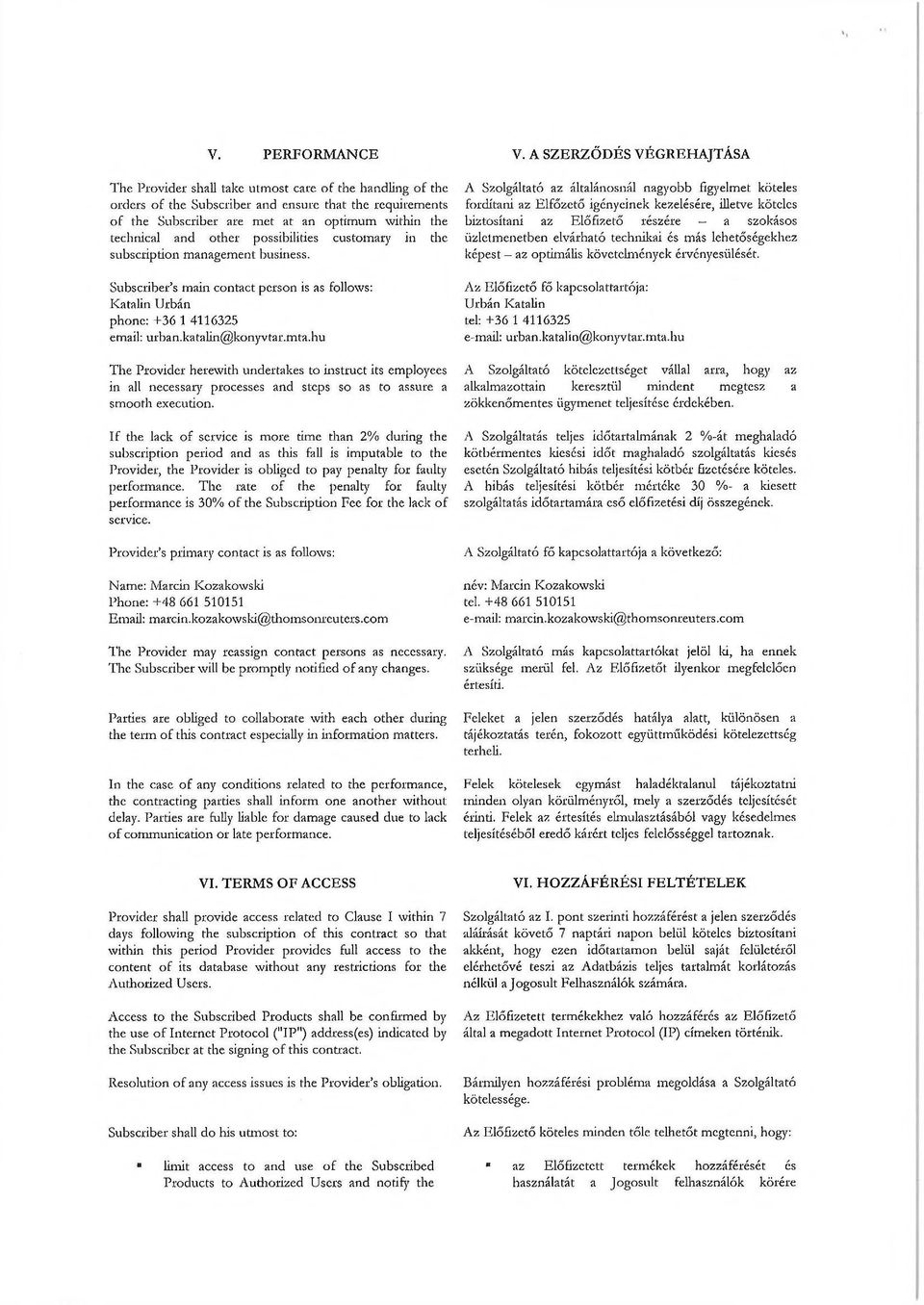 technical and other possibilities customary in the subscription management business. Subscriber s main contact person is as follows: Katalin Urban phone: +36 1 4116325 email: urban.katalin@konyvtar.