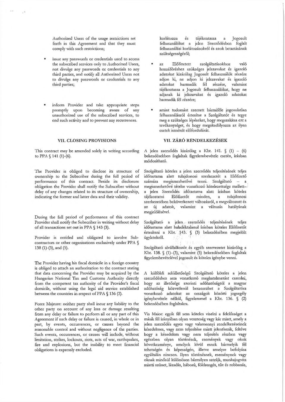 and take appropriate steps promptly upon becoming aware of any unauthorized use of the subscribed services, to end such activity and to prevent any recurrences. VII.