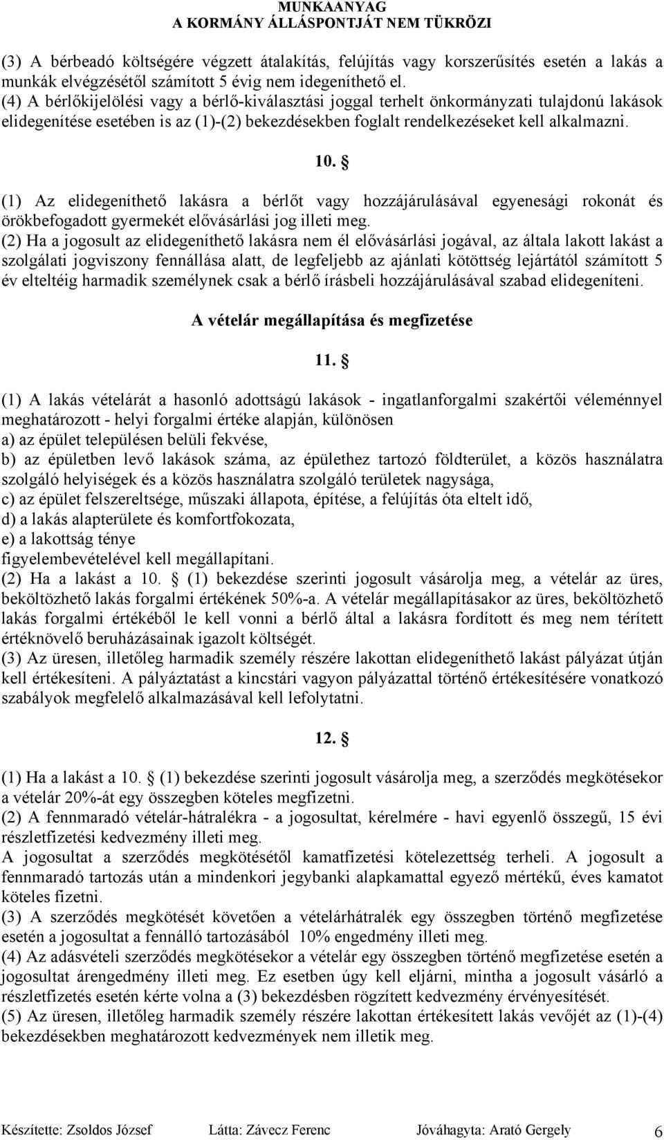 (1) Az elidegeníthető lakásra a bérlőt vagy hozzájárulásával egyenesági rokonát és örökbefogadott gyermekét elővásárlási jog illeti meg.