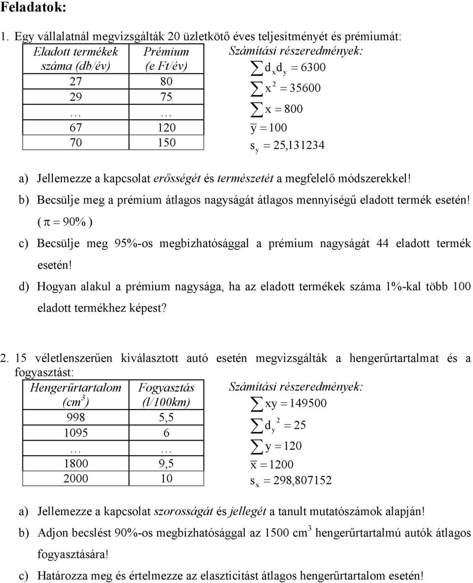 Jellemezze a kapcsolat eősségét és temészetét a megfelelő módszeekkel! b) Becsülje meg a pémium átlagos nagságát átlagos menniségű eladott temék esetén!