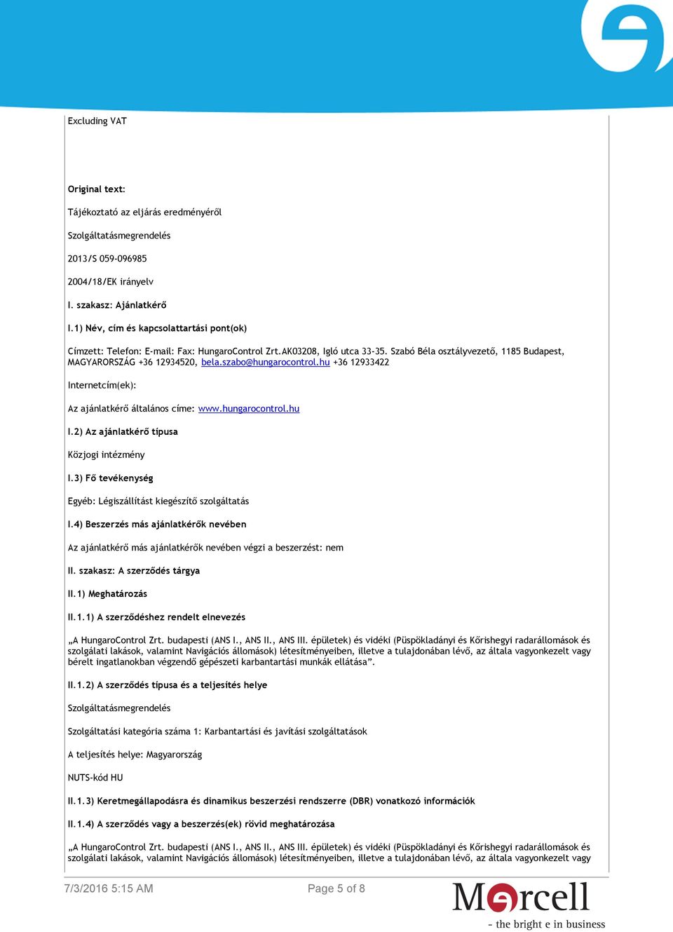 szabo@hungarocontrol.hu +36 12933422 Internetcím(ek): Az ajánlatkérő általános címe: www.hungarocontrol.hu I.2) Az ajánlatkérő típusa Közjogi intézmény I.