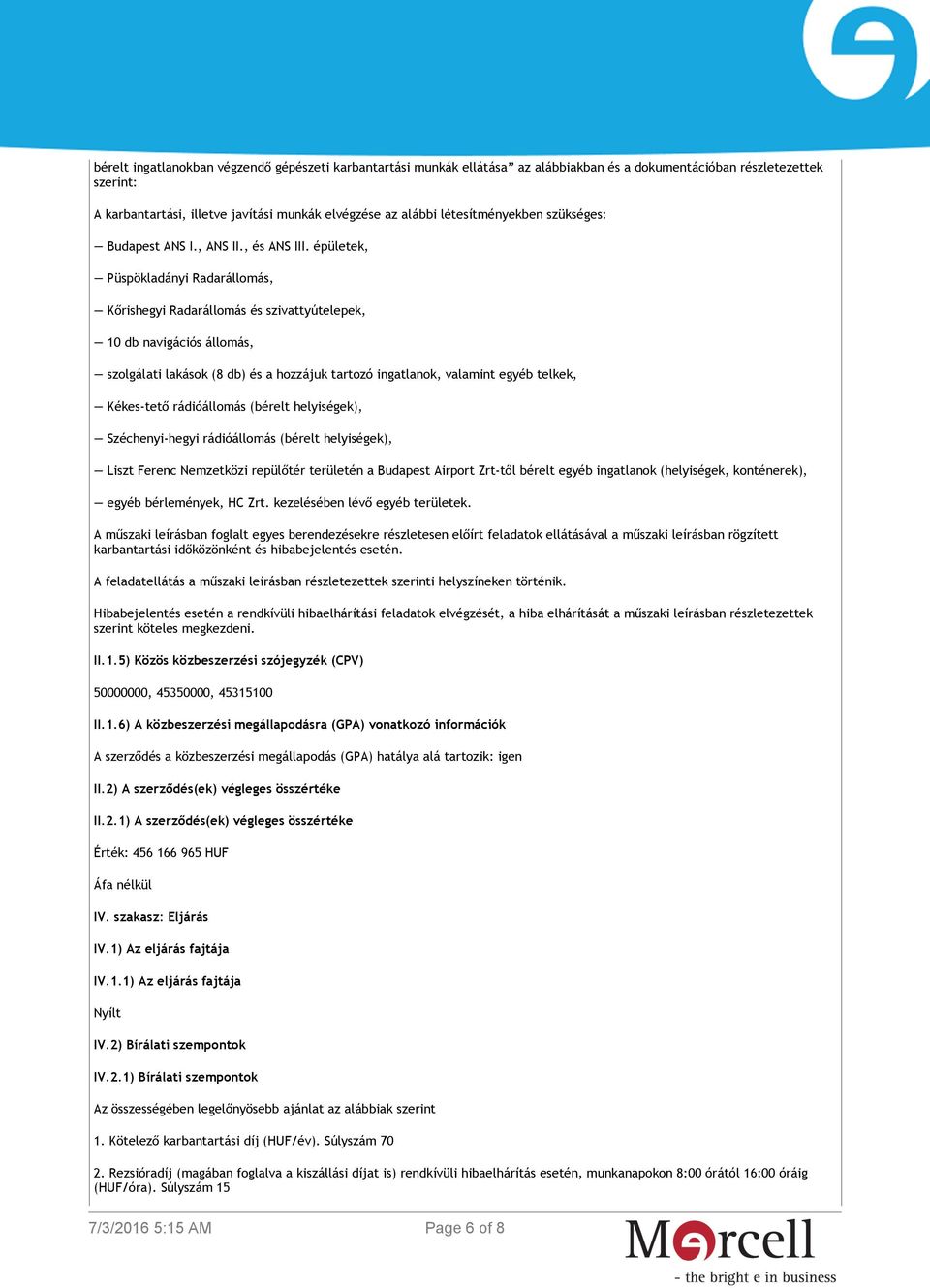 épületek, Püspökladányi Radarállomás, Kőrishegyi Radarállomás és szivattyútelepek, 10 db navigációs állomás, szolgálati lakások (8 db) és a hozzájuk tartozó ingatlanok, valamint egyéb telkek,