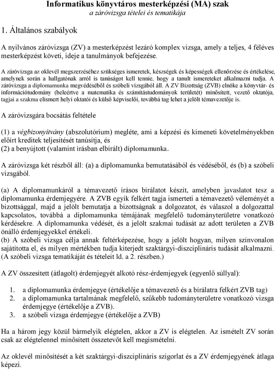 A záróvizsga az oklevél megszerzéséhez szükséges ismeretek, készségek és képességek ellenőrzése és értékelése, amelynek során a hallgatónak arról is tanúságot kell tennie, hogy a tanult ismereteket