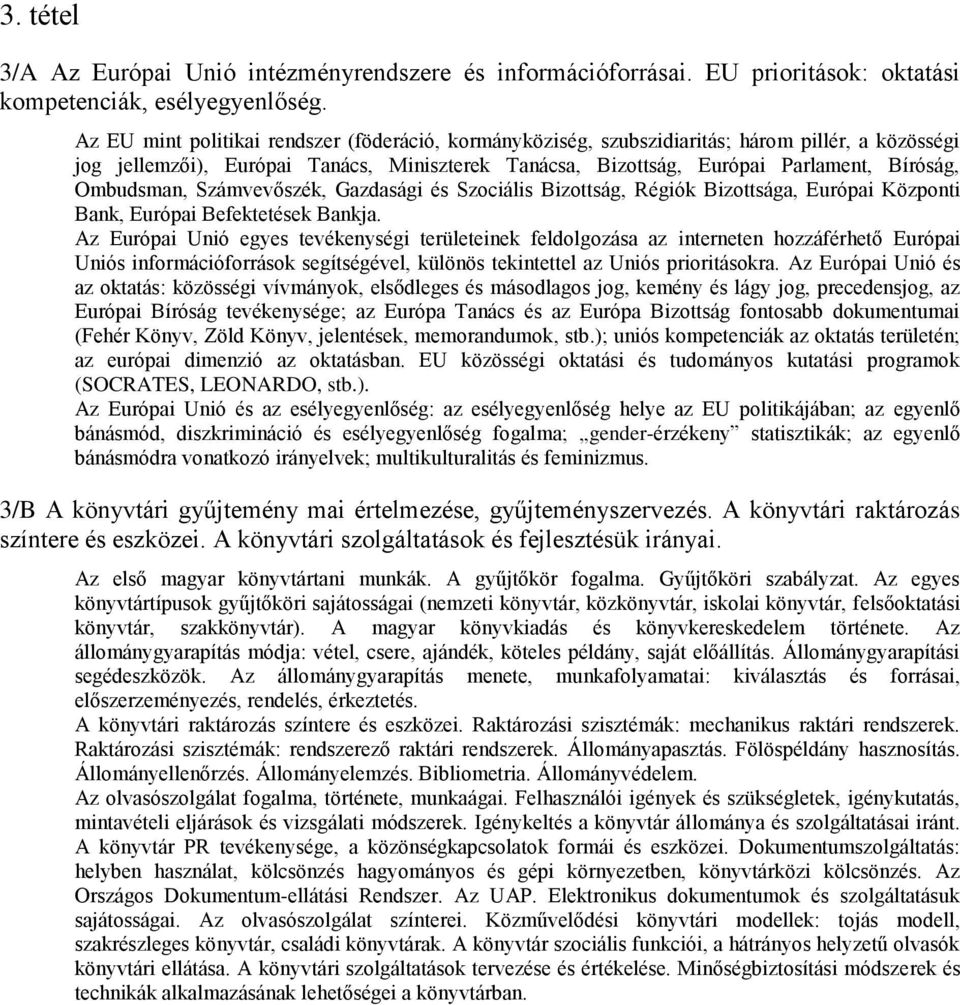 Ombudsman, Számvevőszék, Gazdasági és Szociális Bizottság, Régiók Bizottsága, Európai Központi Bank, Európai Befektetések Bankja.
