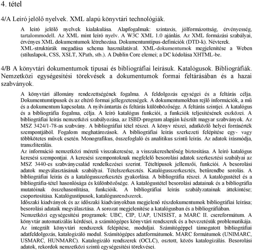XML-dokumentumok megjelenítése a Weben (stíluslapok, CSS, XSLT, XPath, stb.). A Dublin Core elemei; a DC kódolása XHTML-be. 4/B A könyvtári dokumentumok típusai és bibliográfiai leírásuk. Katalógusok.