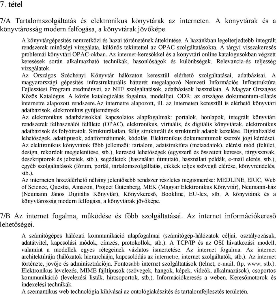 A tárgyi visszakeresés problémái könyvtári OPAC-okban. Az internet-keresőkkel és a könyvtári online katalógusokban végzett keresések során alkalmazható technikák, hasonlóságok és különbségek.