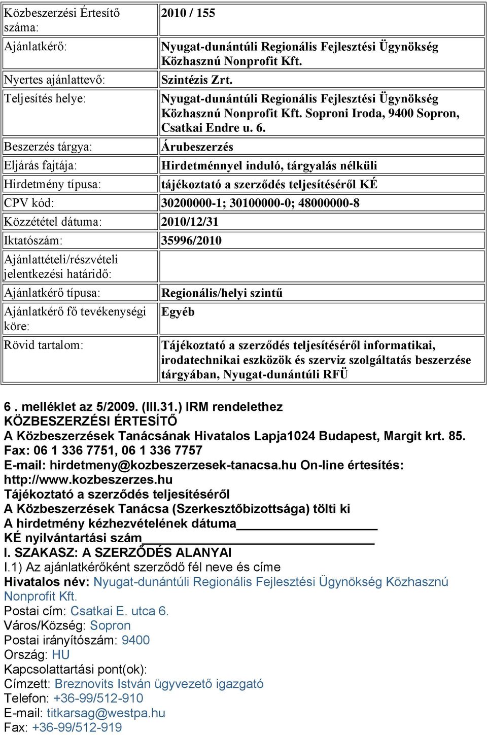 Árubeszerzés Hirdetménnyel induló, tárgyalás nélküli tájékoztató a szerződés teljesítéséről KÉ CPV kód: 30200000-1; 30100000-0; 48000000-8 Közzététel dátuma: 2010/12/31 Iktatószám: 35996/2010