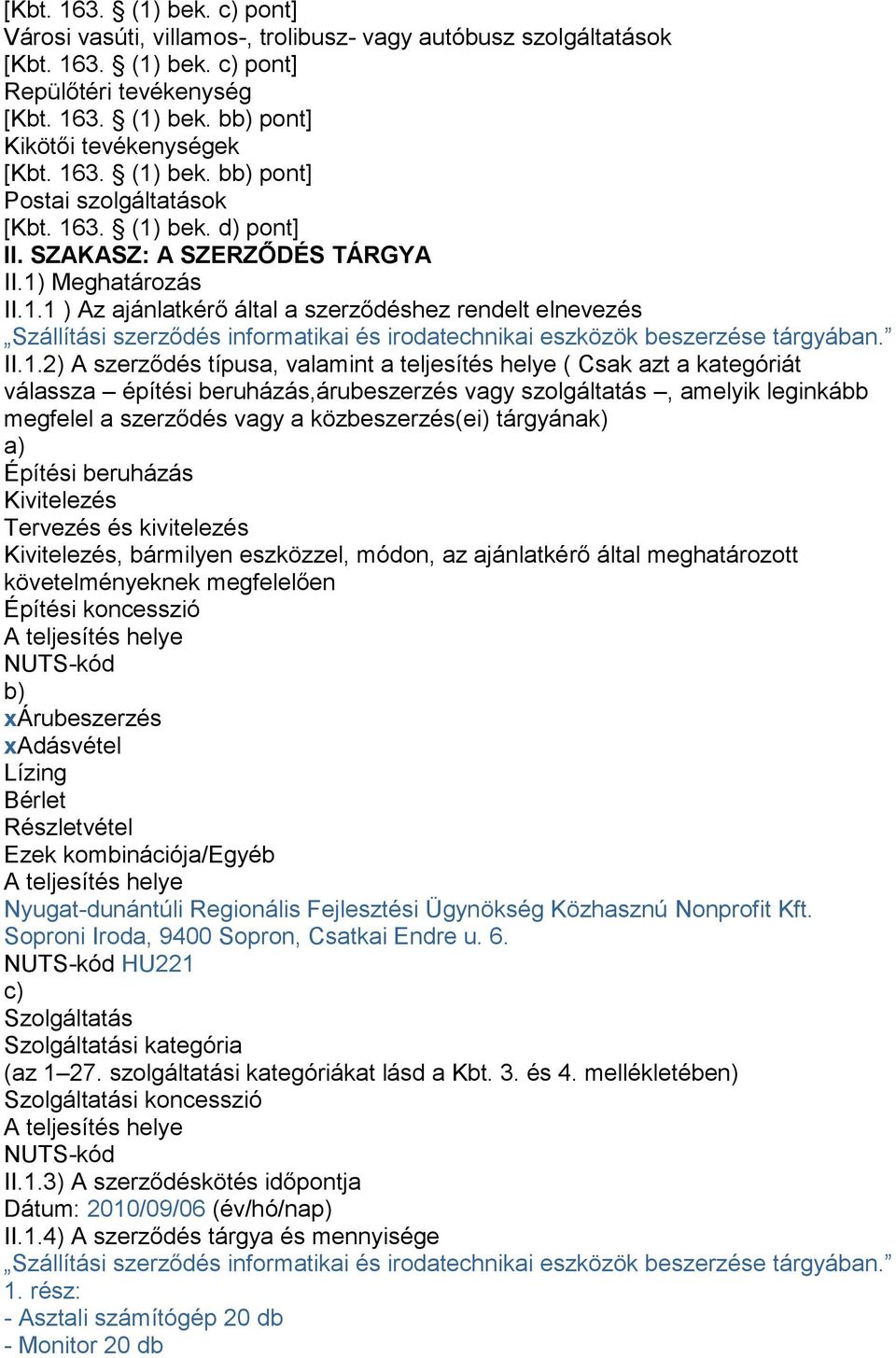 II.1.2) A szerződés típusa, valamint a teljesítés helye ( Csak azt a kategóriát válassza építési beruházás,árubeszerzés vagy szolgáltatás, amelyik leginkább megfelel a szerződés vagy a