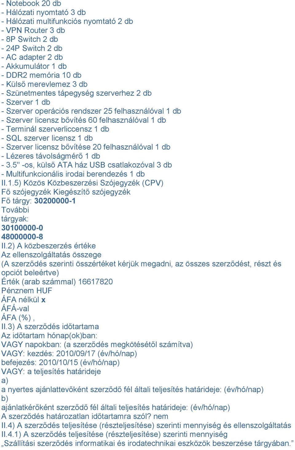 1 db - SQL szerver licensz 1 db - Szerver licensz bővítése 20 felhasználóval 1 db - Lézeres távolságmérő 1 db - 3.