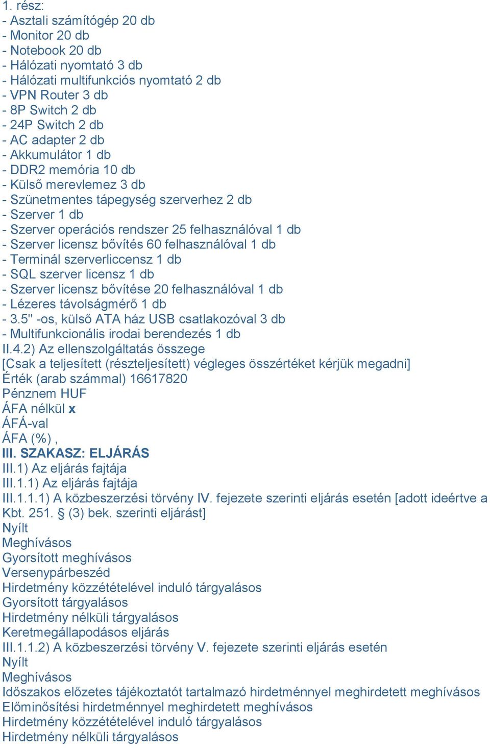 bővítés 60 felhasználóval 1 db - Terminál szerverliccensz 1 db - SQL szerver licensz 1 db - Szerver licensz bővítése 20 felhasználóval 1 db - Lézeres távolságmérő 1 db - 3.