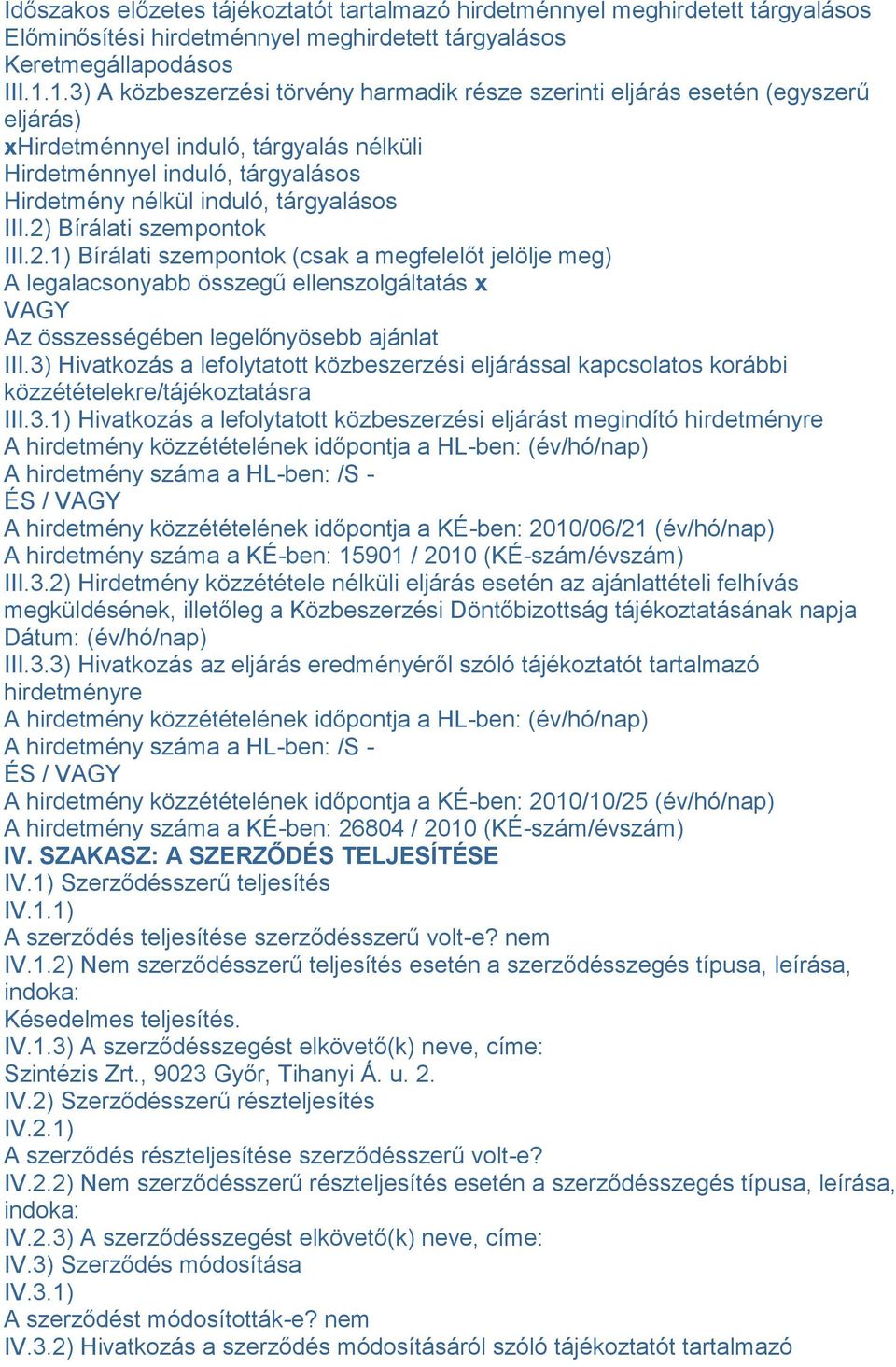 III.2) Bírálati szempontok III.2.1) Bírálati szempontok (csak a megfelelőt jelölje meg) A legalacsonyabb összegű ellenszolgáltatás x VAGY Az összességében legelőnyösebb ajánlat III.