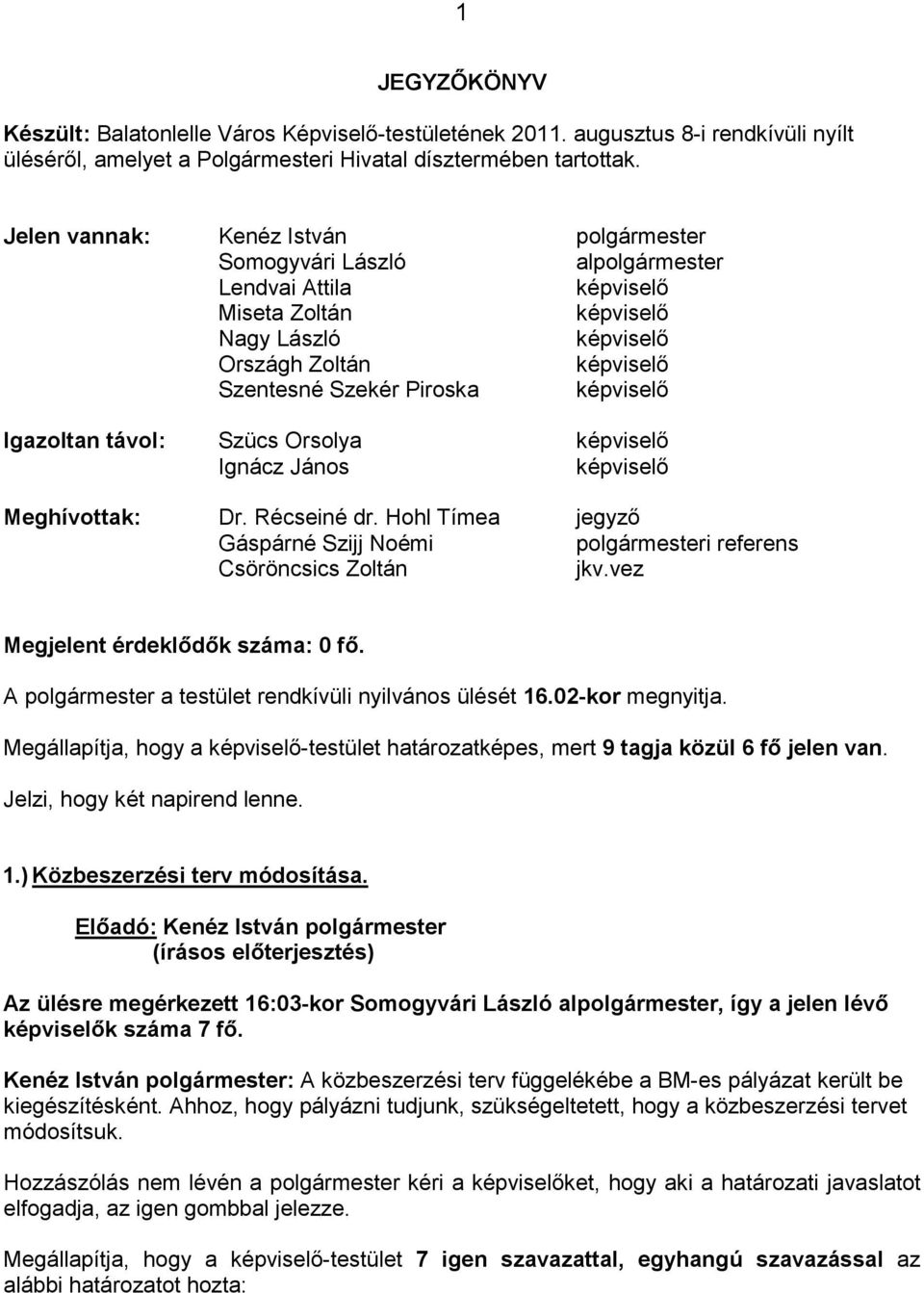 Meghívottak: Dr. Récseiné dr. Hohl Tímea jegyzı Gáspárné Szijj Noémi polgármesteri referens Csöröncsics Zoltán jkv.vez Megjelent érdeklıdık száma: 0 fı.