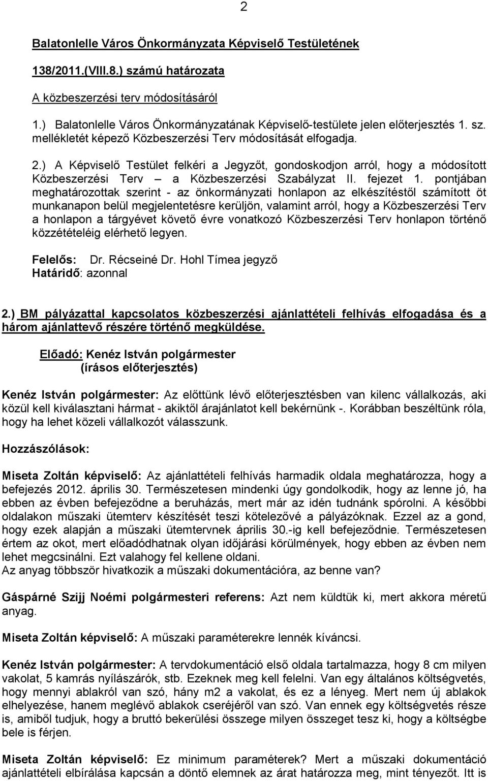 ) A Képviselı Testület felkéri a Jegyzıt, gondoskodjon arról, hogy a módosított Közbeszerzési Terv a Közbeszerzési Szabályzat II. fejezet 1.